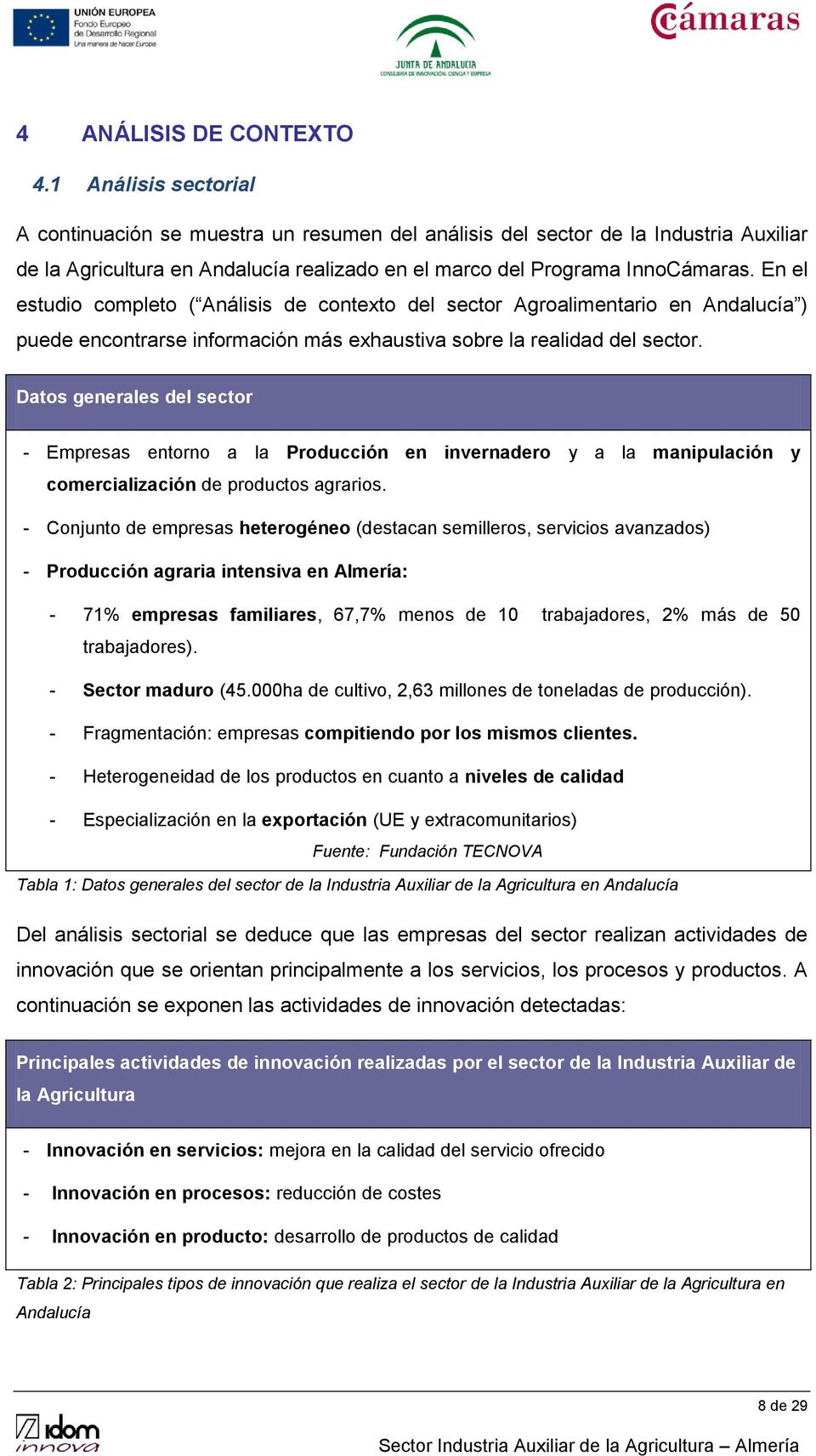 En el estudio completo ( Análisis de contexto del sector Agroalimentario en Andalucía ) puede encontrarse información más exhaustiva sobre la realidad del sector.