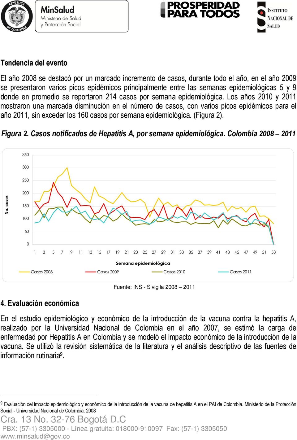 Los años 2010 y 2011 mostraron una marcada disminución en el número de casos, con varios picos epidémicos para el año 2011, sin exceder los 160 casos por semana epidemiológica. (Figura 2). Figura 2.