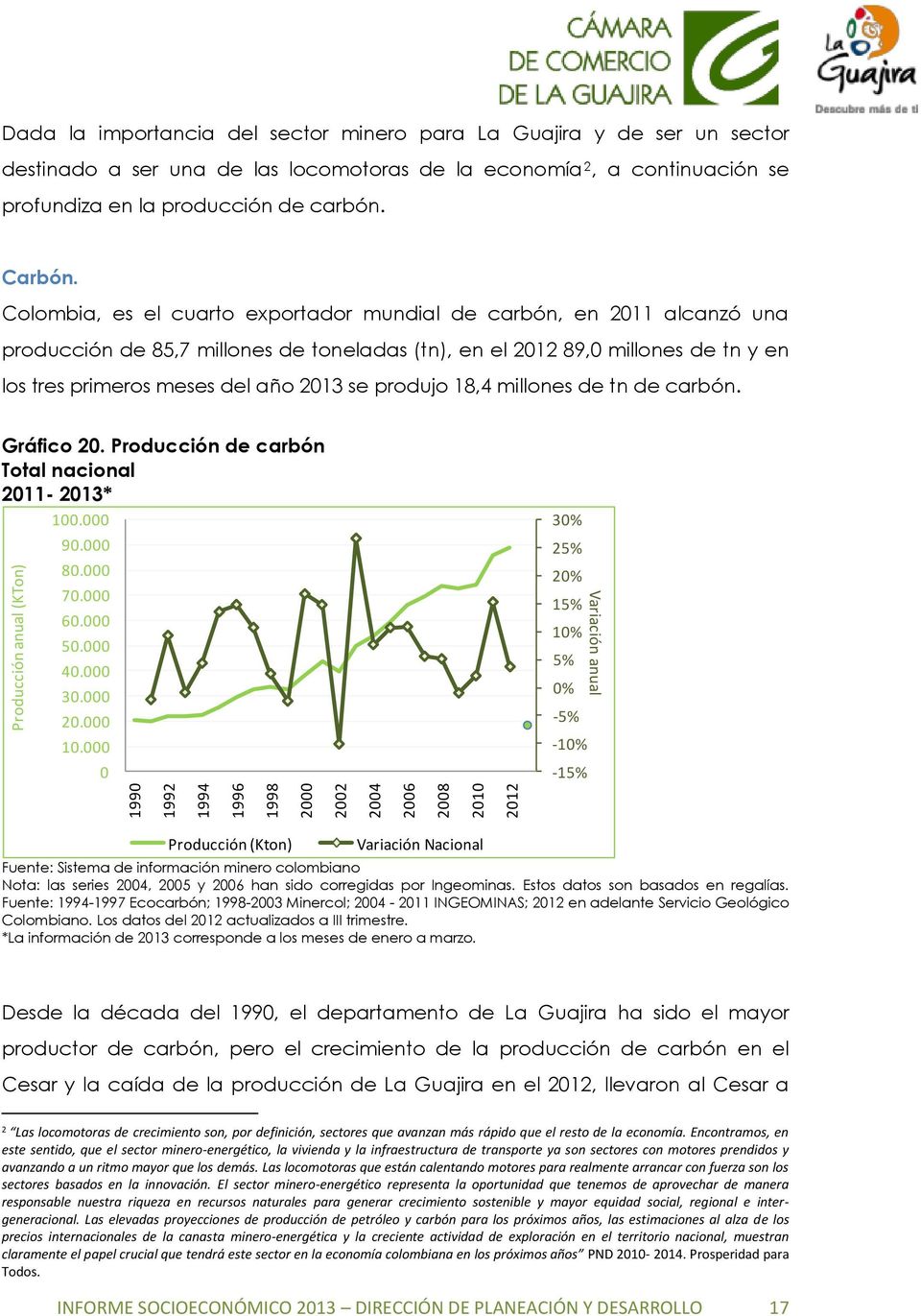 Colombia, es el cuarto exportador mundial de carbón, en 2011 alcanzó una producción de 85,7 millones de toneladas (tn), en el 2012 89,0 millones de tn y en los tres primeros meses del año 2013 se