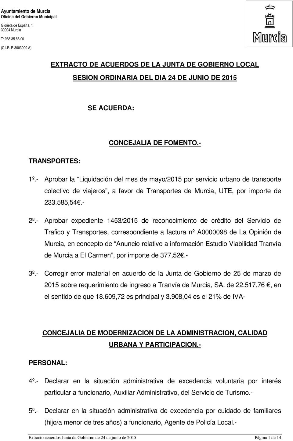 - Aprobar expediente 1453/2015 de reconocimiento de crédito del Servicio de Trafico y Transportes, correspondiente a factura nº A0000098 de La Opinión de Murcia, en concepto de Anuncio relativo a