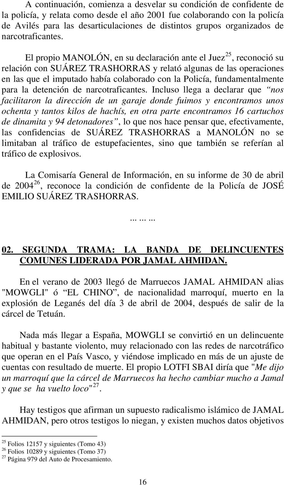 El propio MANOLÓN, en su declaración ante el Juez 25, reconoció su relación con SUÁREZ TRASHORRAS y relató algunas de las operaciones en las que el imputado había colaborado con la Policía,