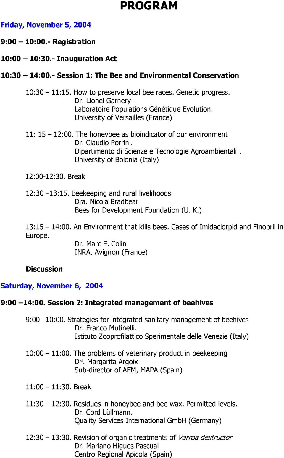 Dipartimento di Scienze e Tecnologie Agroambientali. University of Bolonia (Italy) 12:00-12:30. Break 12:30 13:15. Beekeeping and rural livelihoods Dra.