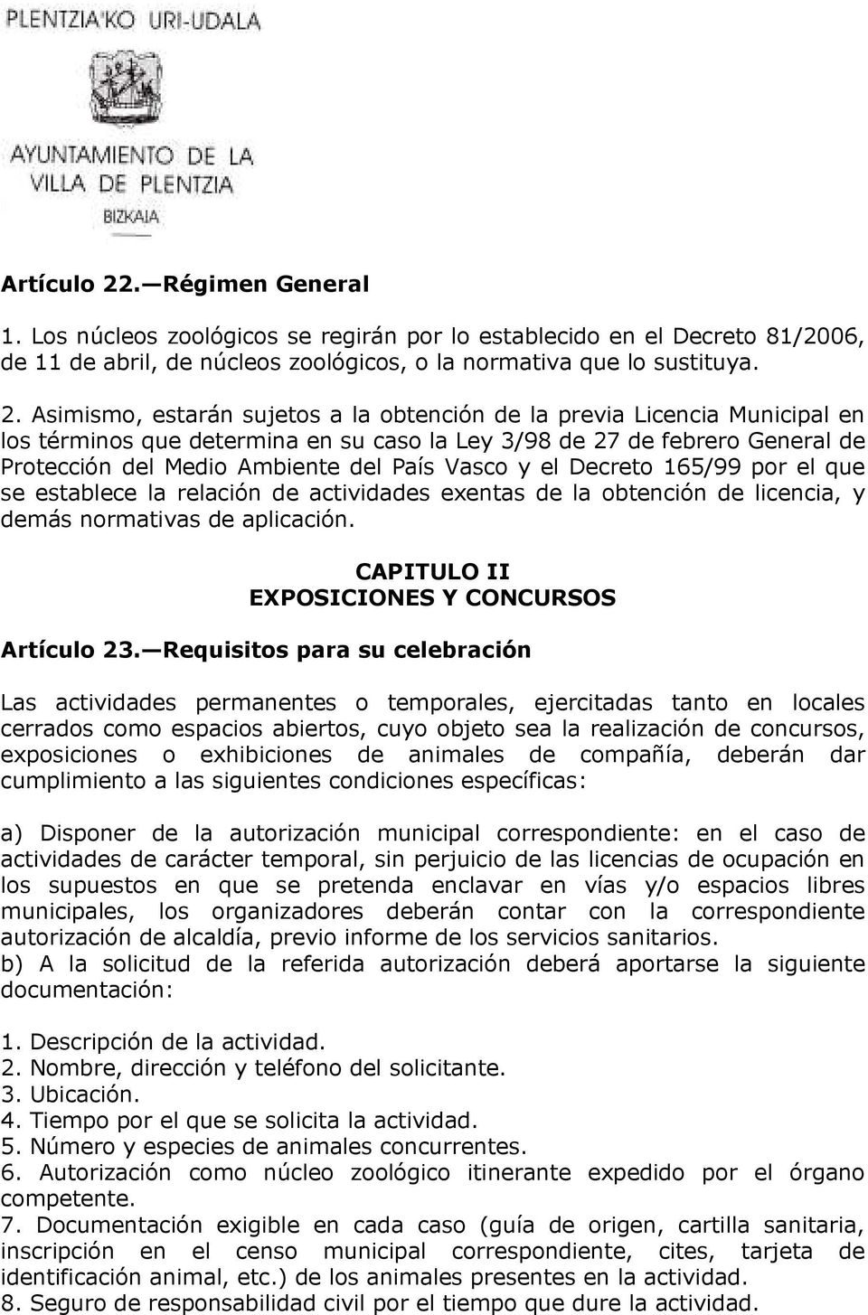Asimismo, estarán sujetos a la obtención de la previa Licencia Municipal en los términos que determina en su caso la Ley 3/98 de 27 de febrero General de Protección del Medio Ambiente del País Vasco