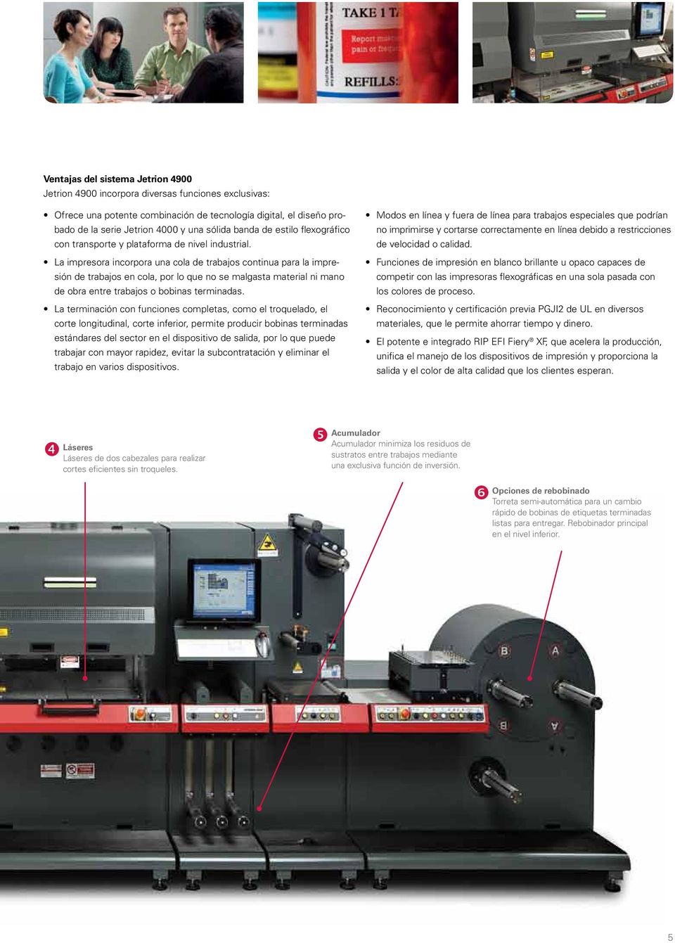 La impresora incorpora una cola de trabajos continua para la impresión de trabajos en cola, por lo que no se malgasta material ni mano de obra entre trabajos o bobinas terminadas.