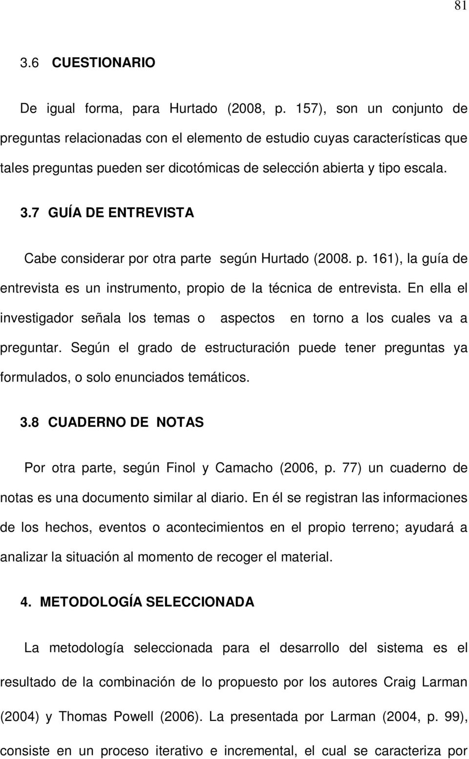 7 GUÍA DE ENTREVISTA Cabe considerar por otra parte según Hurtado (2008. p. 161), la guía de entrevista es un instrumento, propio de la técnica de entrevista.