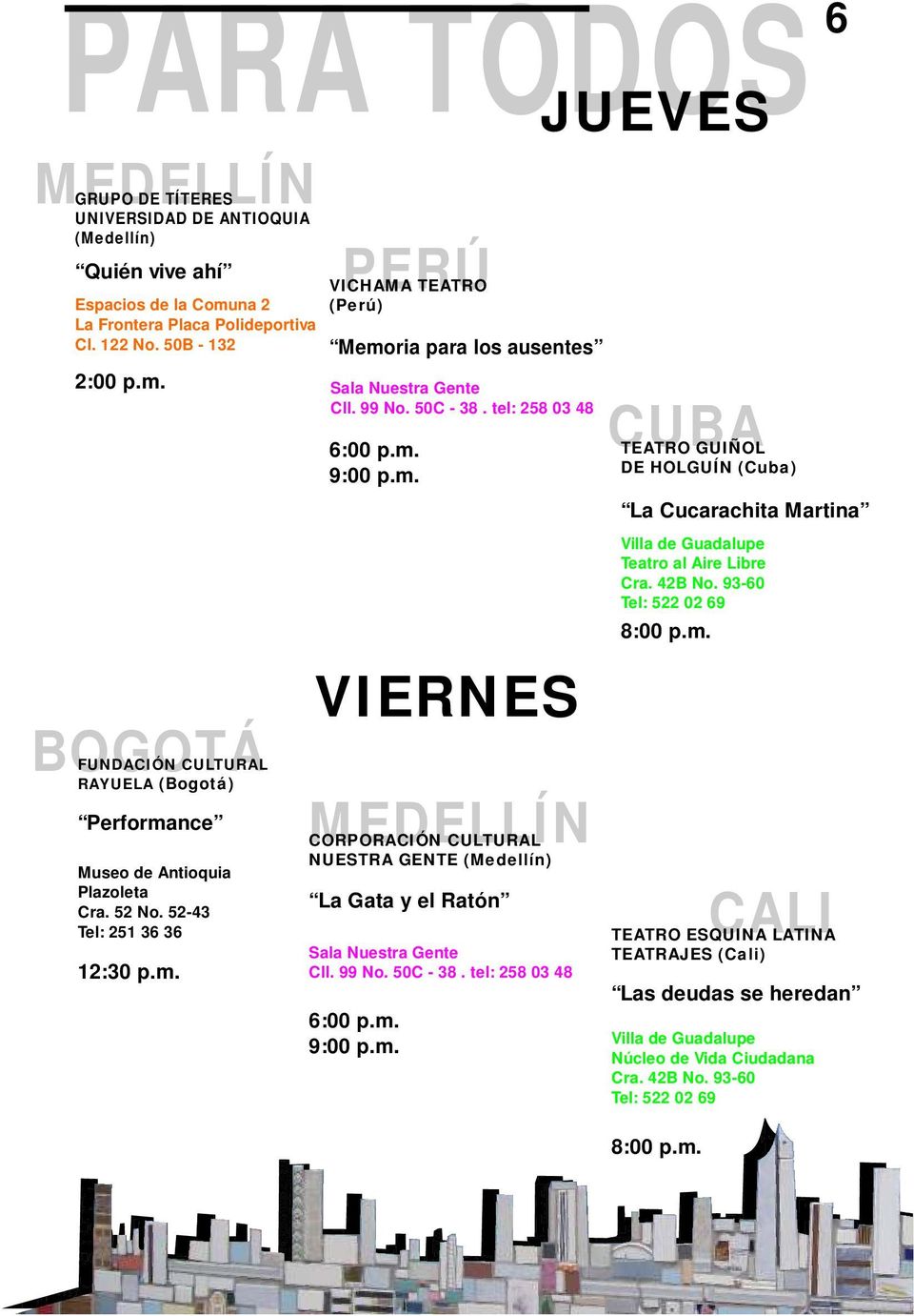 m. 9:00 p.m. VIERNES CORPORACIÓN CULTURAL NUESTRA GENTE (Medellín) La Gata y el Ratón 6:00 p.m. 9:00 p.m. JUEVES TEATRO GUIÑOL DE HOLGUÍN (Cuba) CALI 6 La Cucarachita Martina Villa de Guadalupe Teatro al Aire Libre Cra.
