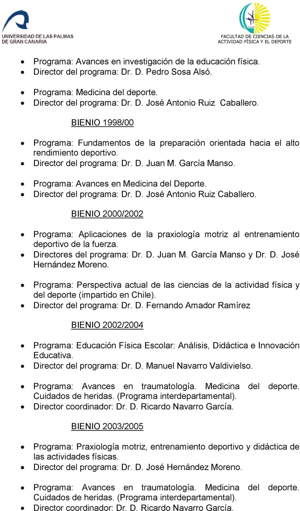 Director del programa: Dr. D. José Antonio Ruiz Caballero. BIENIO 2000/2002 Programa: Aplicaciones de la praxiología motriz al entrenamiento deportivo de la fuerza. Directores del programa: Dr. D. Juan M.