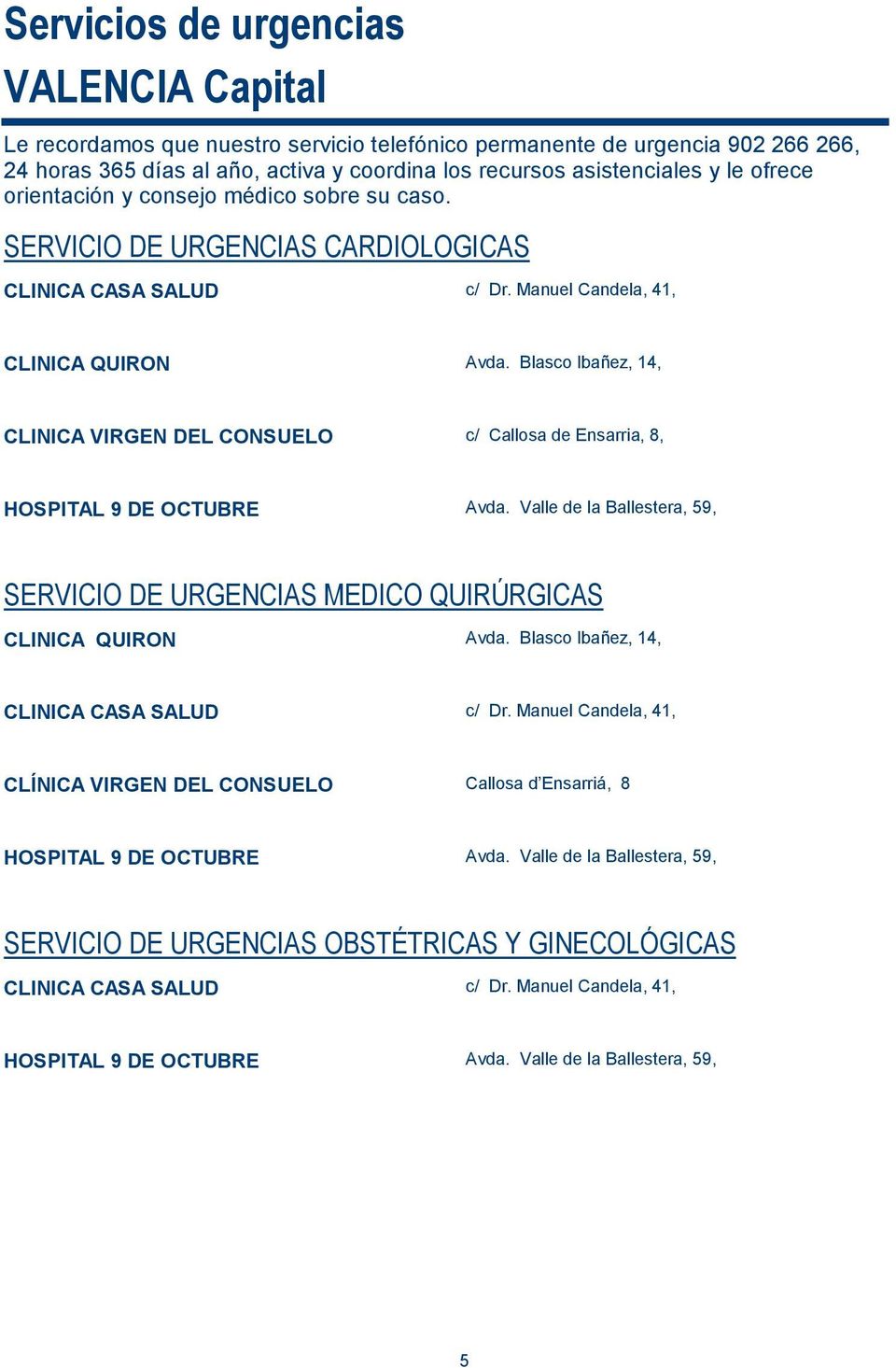 Blasco Ibañez, 14, CLINICA VIRGEN DEL CONSUELO c/ Callosa de Ensarria, 8, HOSPITAL 9 DE OCTUBRE Avda. Valle de la Ballestera, 59, SERVICIO DE URGENCIAS MEDICO QUIRÚRGICAS CLINICA QUIRON Avda.