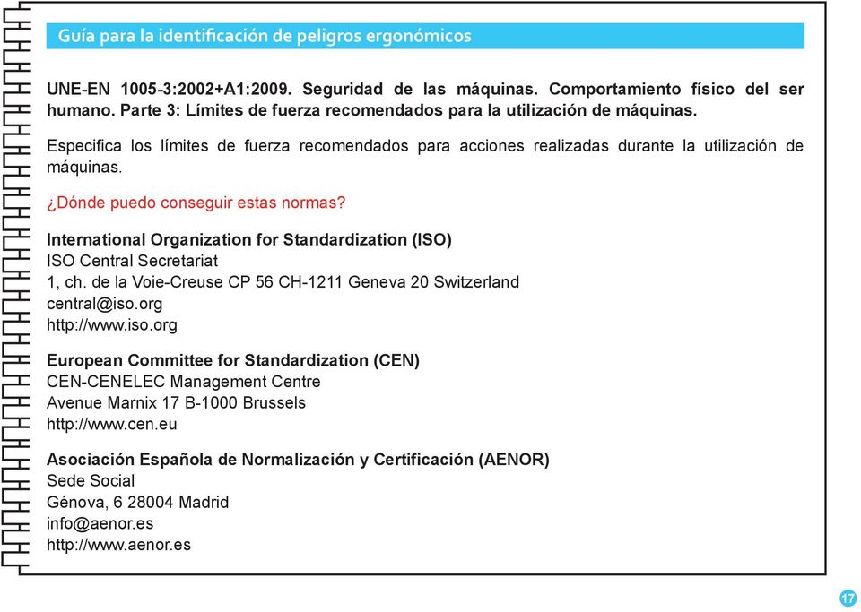 Dónde puedo conseguir estas normas? International Organization for Standardization (ISO) ISO Central Secretariat 1, ch. de la Voie-Creuse CP 56 CH-1211 Geneva 20 Switzerland central@iso.