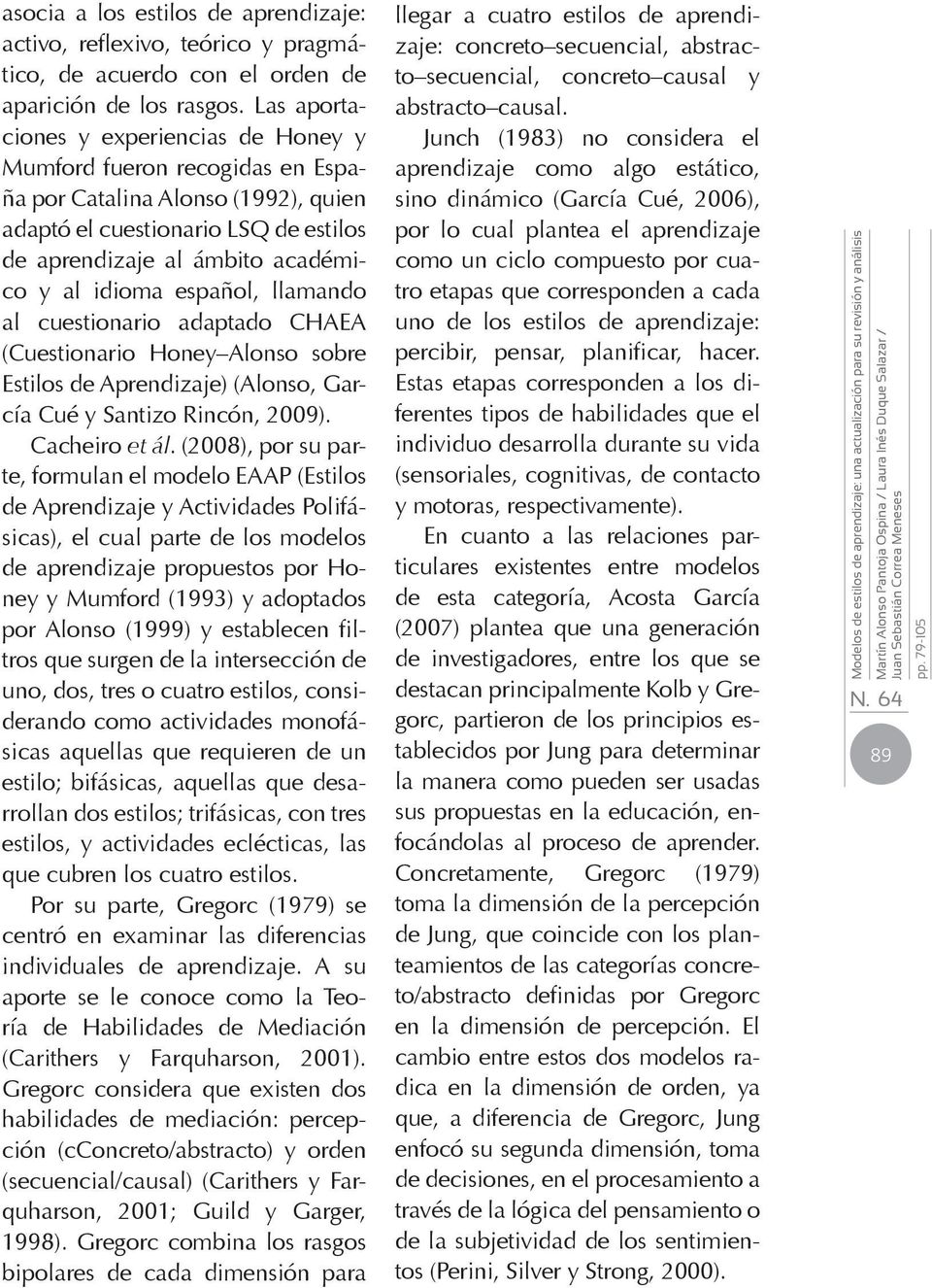 español, llamando al cuestionario adaptado CHAEA (Cuestionario Honey Alonso sobre Estilos de Aprendizaje) (Alonso, García Cué y Santizo Rincón, 2009). Cacheiro et ál.