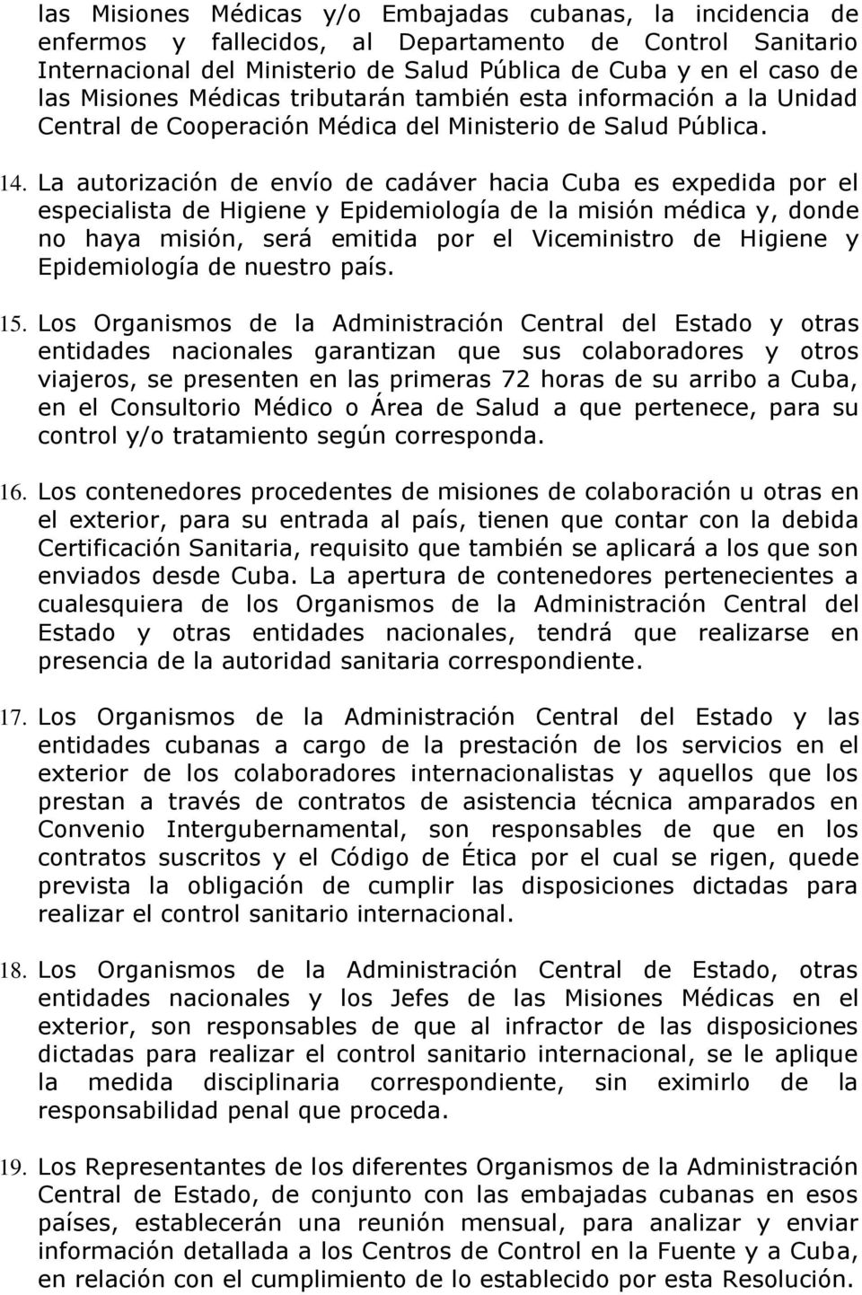 La autorización de envío de cadáver hacia Cuba es expedida por el especialista de Higiene y Epidemiología de la misión médica y, donde no haya misión, será emitida por el Viceministro de Higiene y