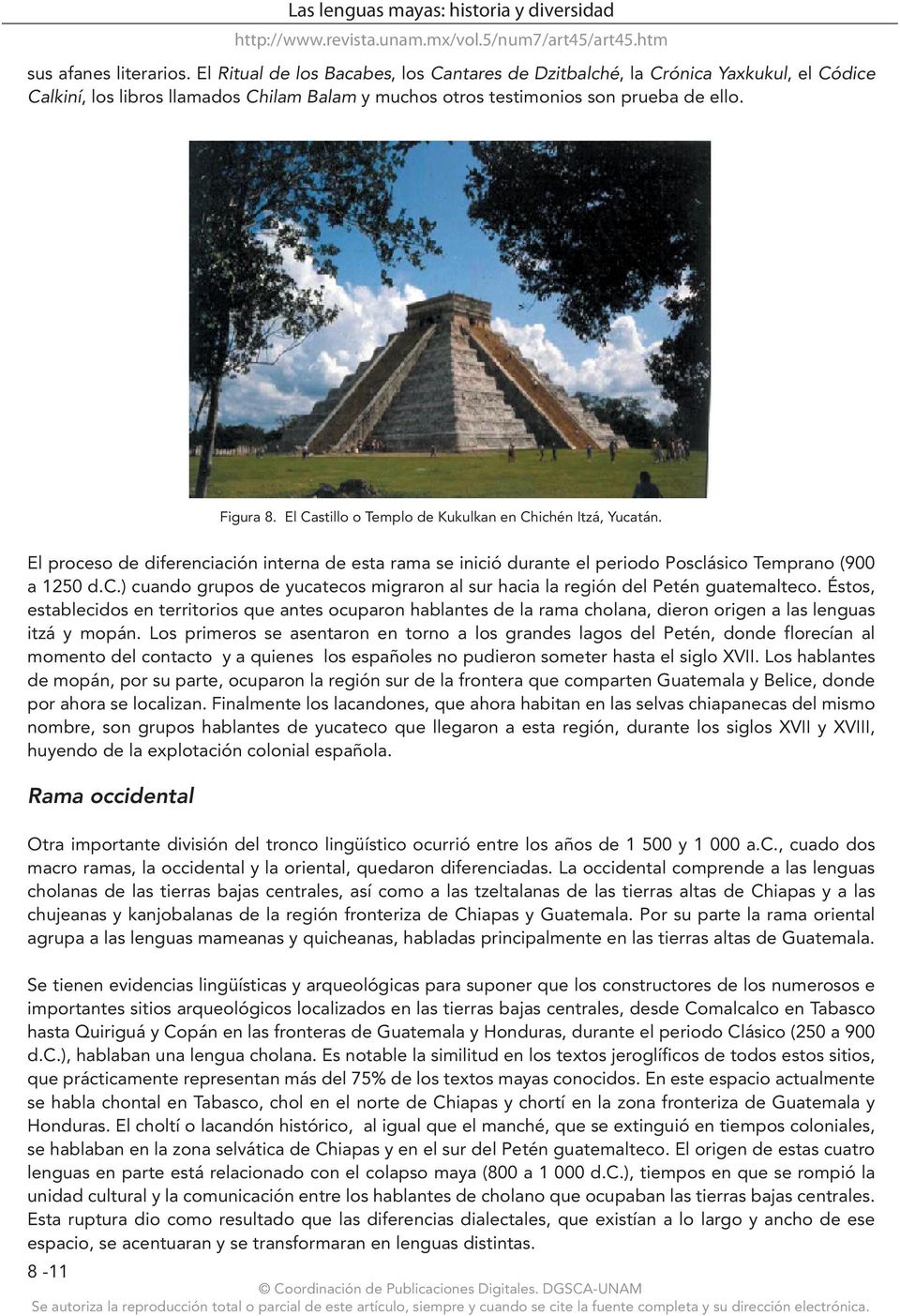 El Castillo o Templo de Kukulkan en Chichén Itzá, Yucatán. El proceso de diferenciación interna de esta rama se inició durante el periodo Posclásico Temprano (900 a 1250 d.c.) cuando grupos de yucatecos migraron al sur hacia la región del Petén guatemalteco.