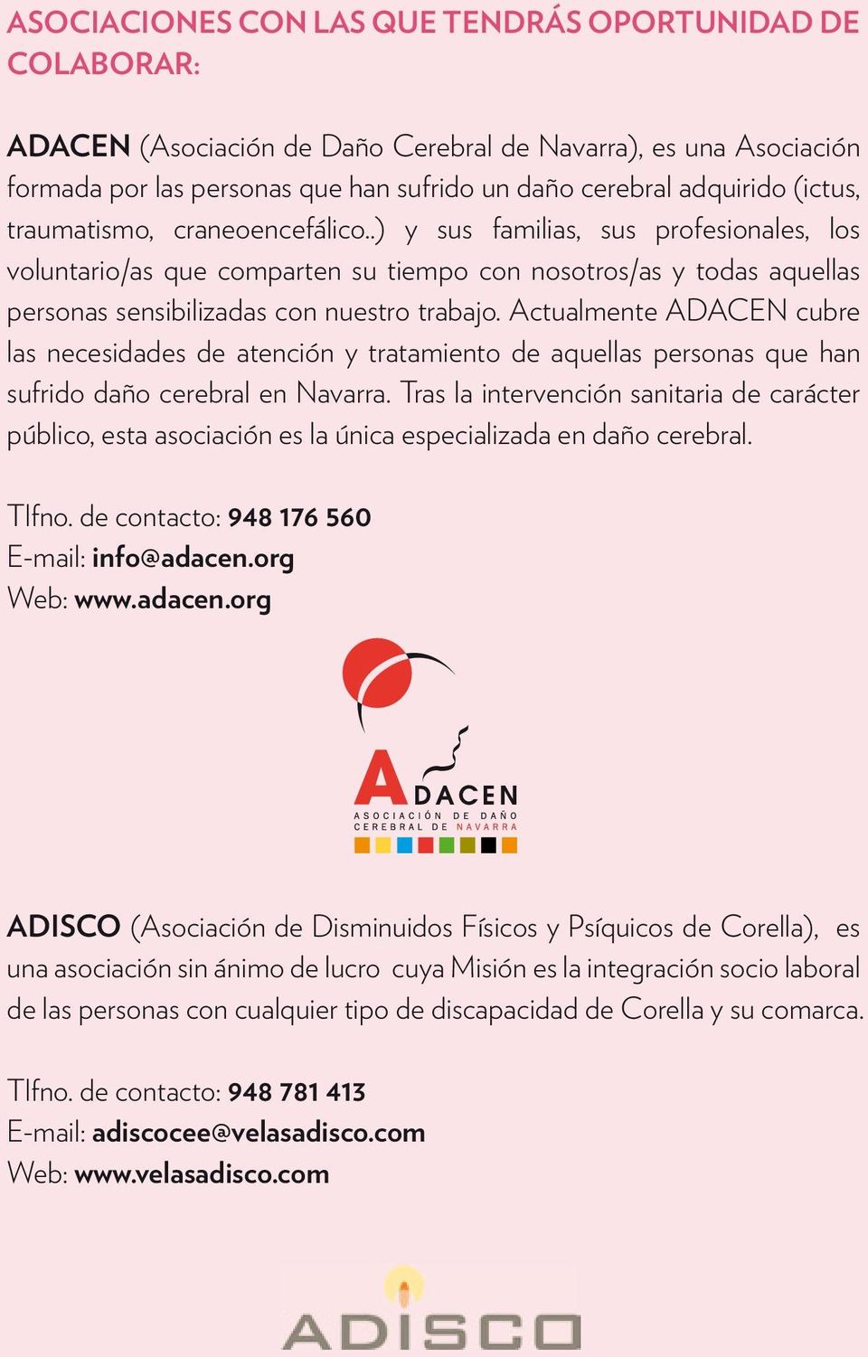 Actualmente ADACEN cubre las necesidades de atención y tratamiento de aquellas personas que han sufrido daño cerebral en Navarra.