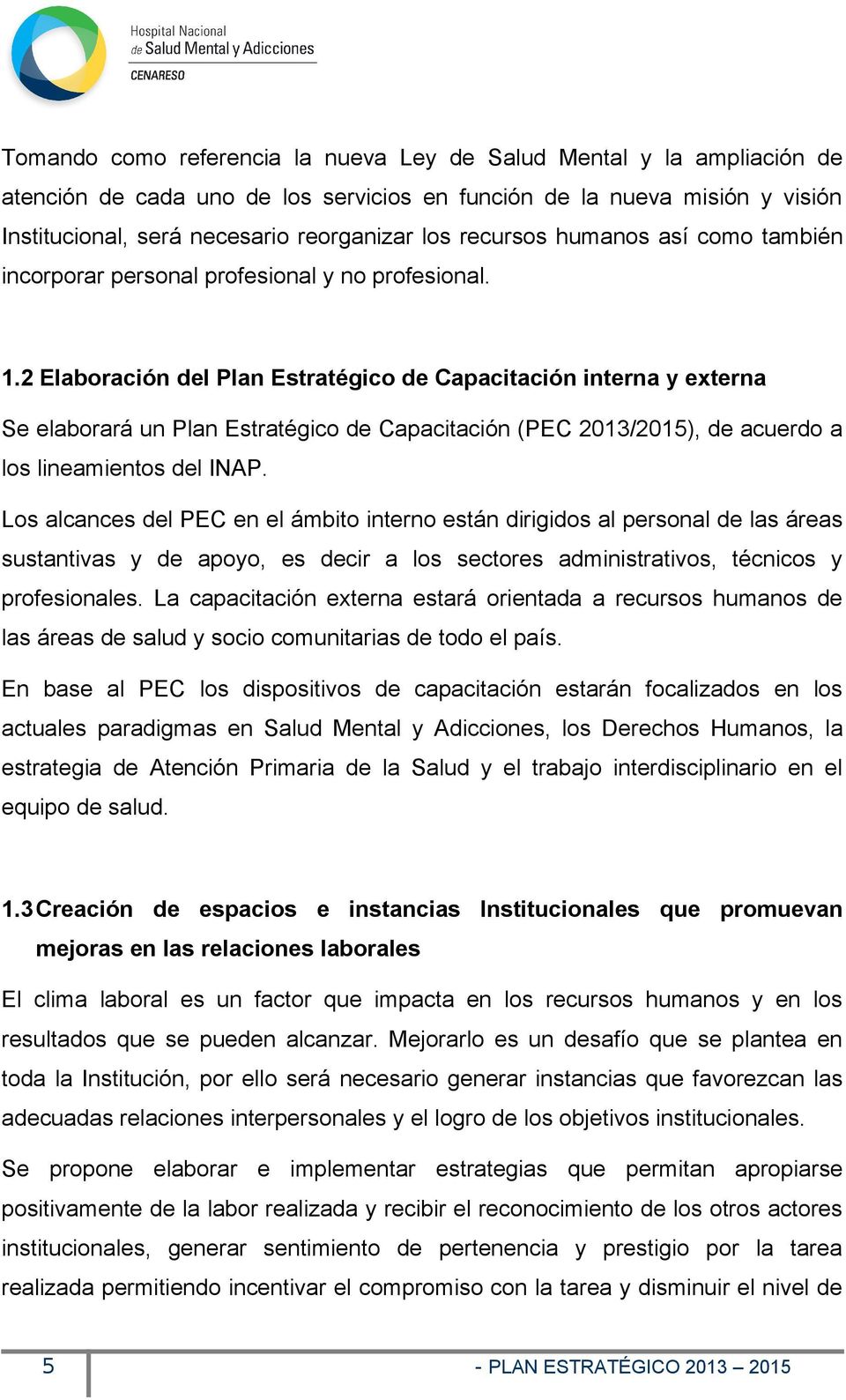 2 Elaboración del Plan Estratégico de Capacitación interna y externa Se elaborará un Plan Estratégico de Capacitación (PEC 2013/2015), de acuerdo a los lineamientos del INAP.