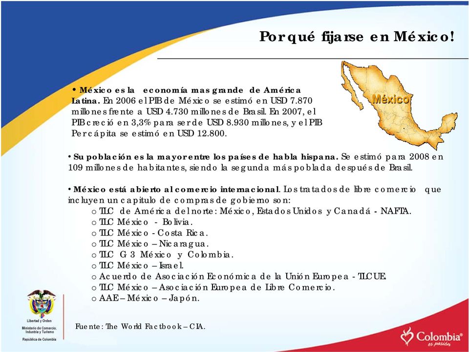 Se estimó para 2008 en 109 millones de habitantes, siendo la segunda más poblada después de Brasil. México está abierto al comercio internacional.