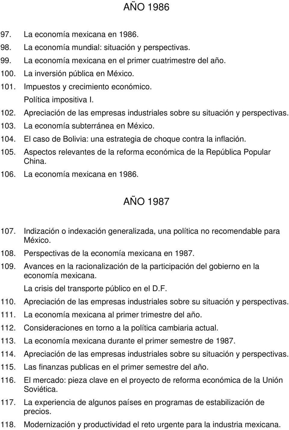 El caso de Bolivia: una estrategia de choque contra la inflación. 105. Aspectos relevantes de la reforma económica de la República Popular China. 106. La economía mexicana en 1986. AÑO 1987 107.