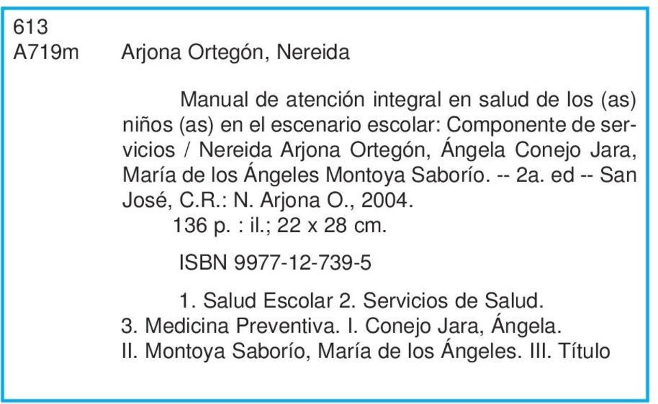 -- 2a. ed -- San José, C.R.: N. Arjona O., 2004. 136 p. : il.; 22 x 28 cm. ISBN 9977-12-739-5 1. Salud Escolar 2.