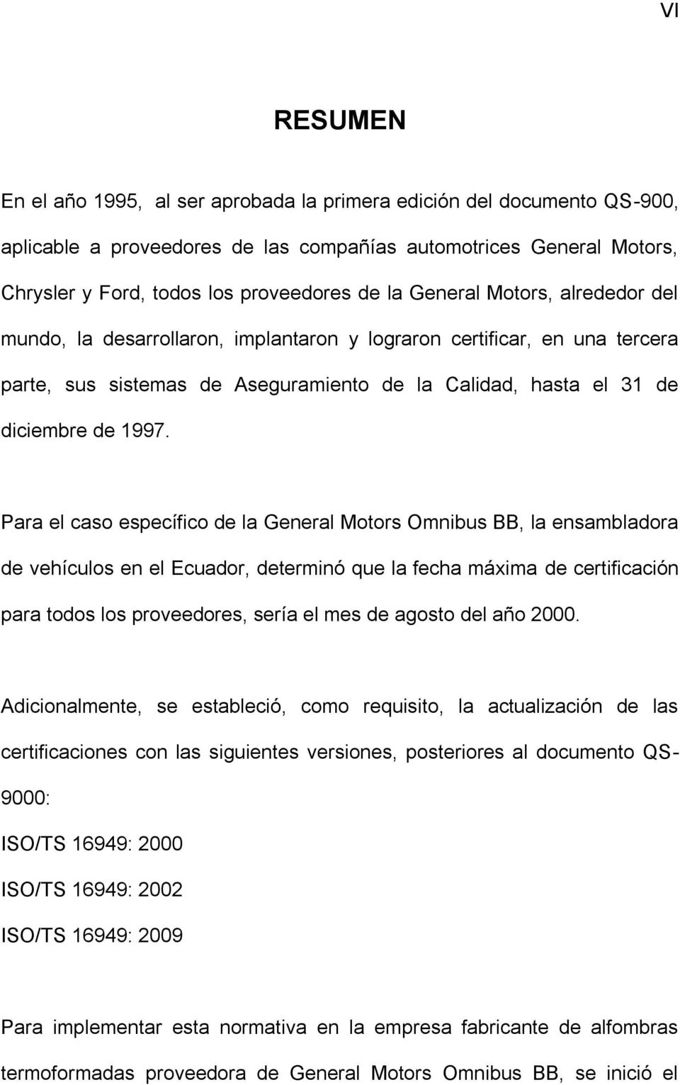 Para el caso específico de la General Motors Omnibus BB, la ensambladora de vehículos en el Ecuador, determinó que la fecha máxima de certificación para todos los proveedores, sería el mes de agosto