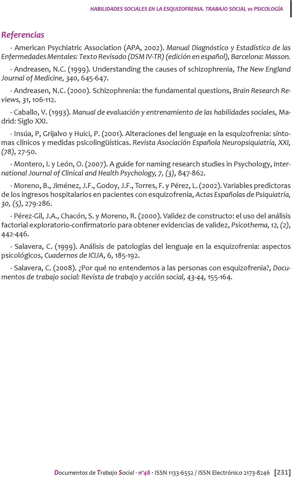 Schizophrenia: the fundamental questions, Brain Research Reviews, 31, 106-112. - Caballo, V. (1993). Manual de evaluación y entrenamiento de las habilidades sociales, Madrid: Siglo XXI.