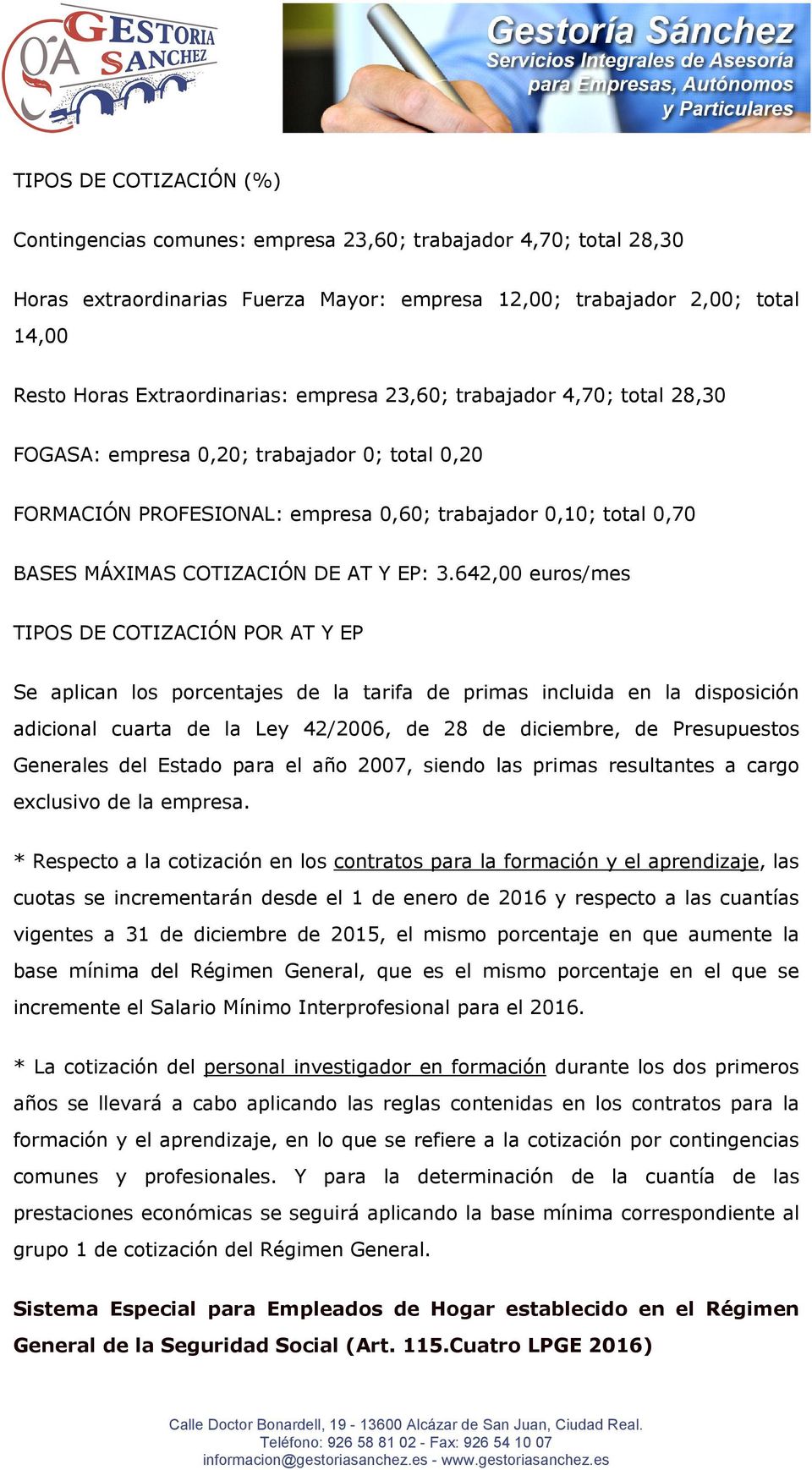 642,00 euros/mes TIPOS DE COTIZACIÓN POR AT Y EP Se aplican los porcentajes de la tarifa de primas incluida en la disposición adicional cuarta de la Ley 42/2006, de 28 de diciembre, de Presupuestos