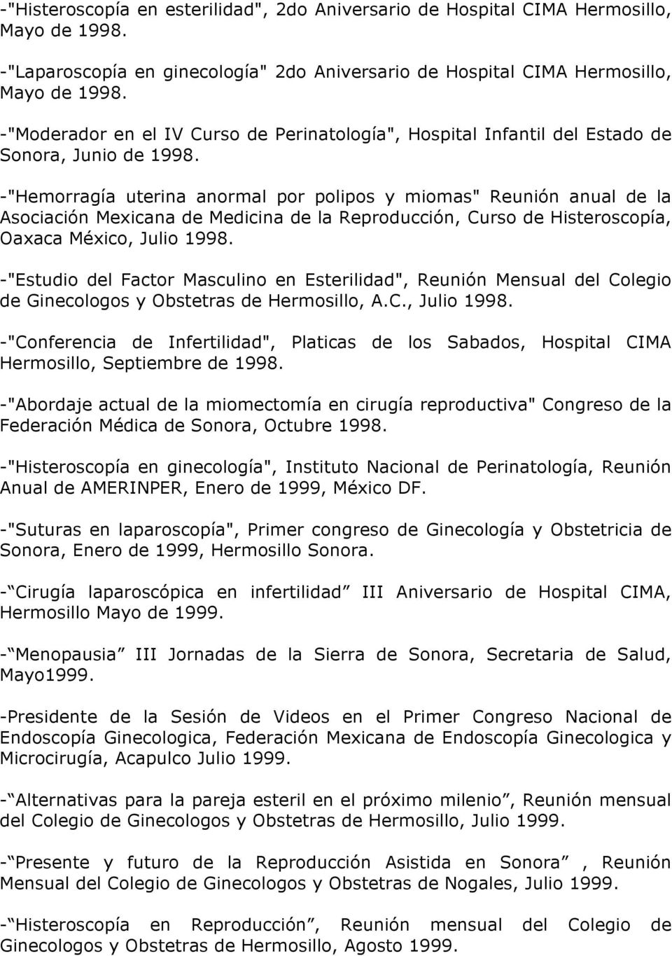 -"Hemorragía uterina anormal por polipos y miomas" Reunión anual de la Asociación Mexicana de Medicina de la Reproducción, Curso de Histeroscopía, Oaxaca México, Julio 1998.