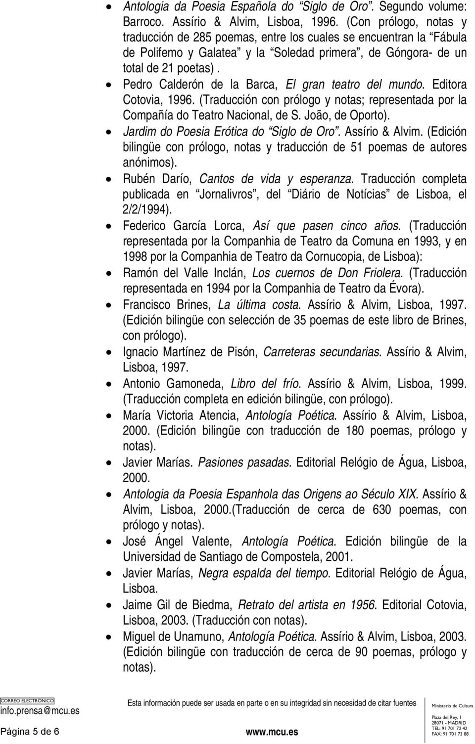 Pedro Calderón de la Barca, El gran teatro del mundo. Editora Cotovia, 1996. (Traducción con prólogo y notas; representada por la Compañía do Teatro Nacional, de S. João, de Oporto).