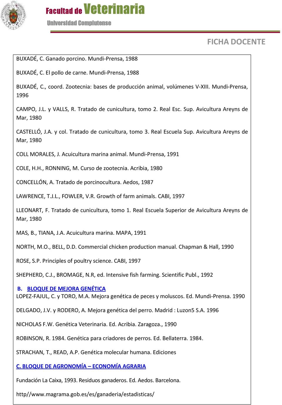 Avicultura Areyns de Mar, 1980 COLL MORALES, J. Acuicultura marina animal. Mundi-Prensa, 1991 COLE, H.H., RONNING, M. Curso de zootecnia. Acribia, 1980 CONCELLÓN, A. Tratado de porcinocultura.