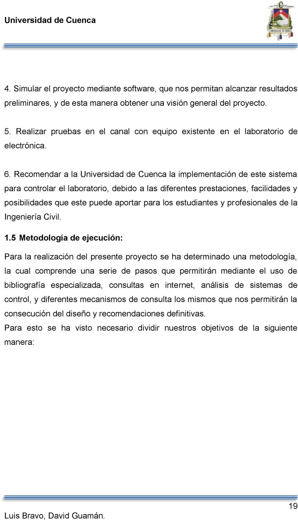 Recomendar a la Universidad de Cuenca la implementación de este sistema para controlar el laboratorio, debido a las diferentes prestaciones, facilidades y posibilidades que este puede aportar para