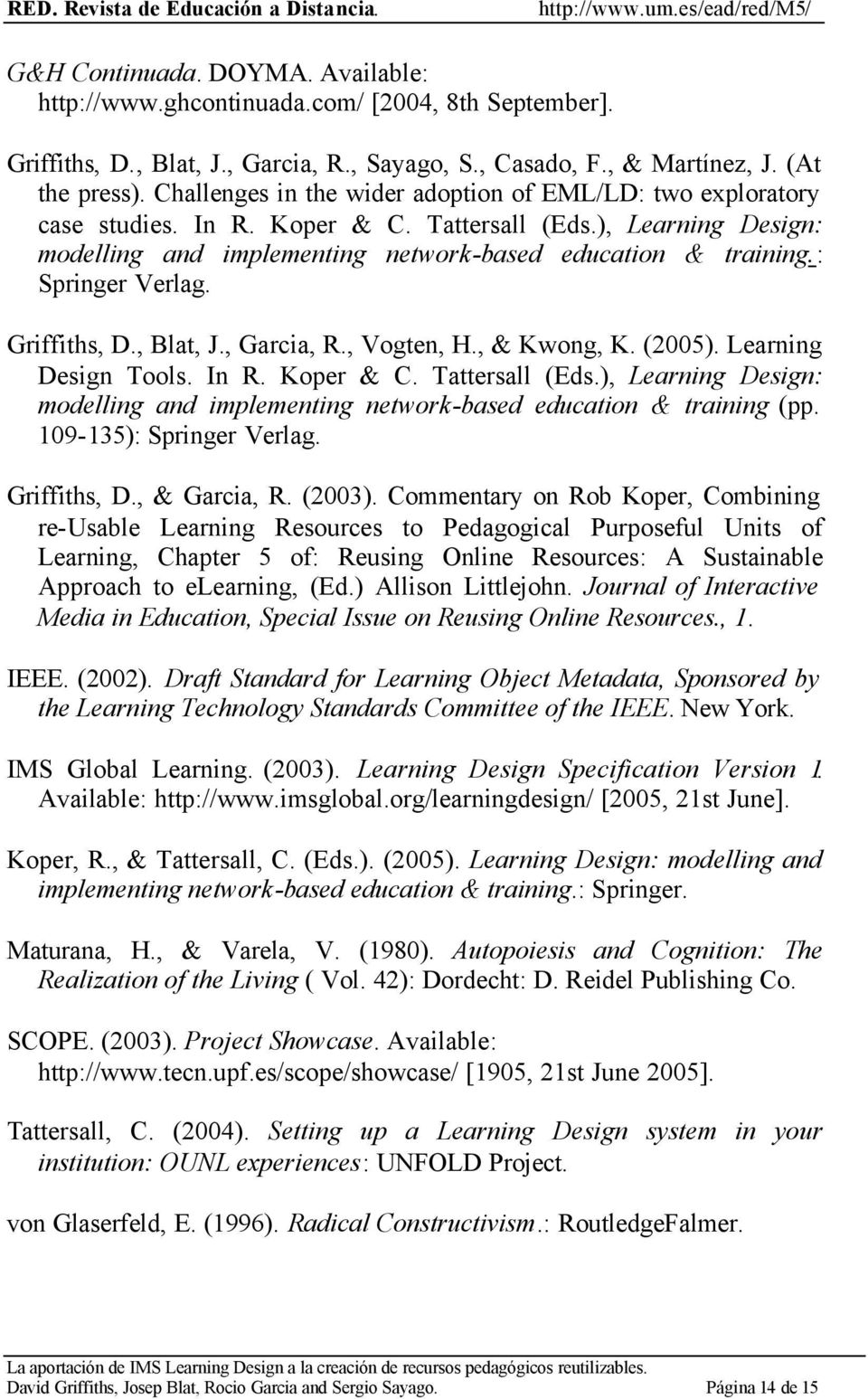 : Springer Verlag. Griffiths, D., Blat, J., Garcia, R., Vogten, H., & Kwong, K. (2005). Learning Design Tools. In R. Koper & C. Tattersall (Eds.