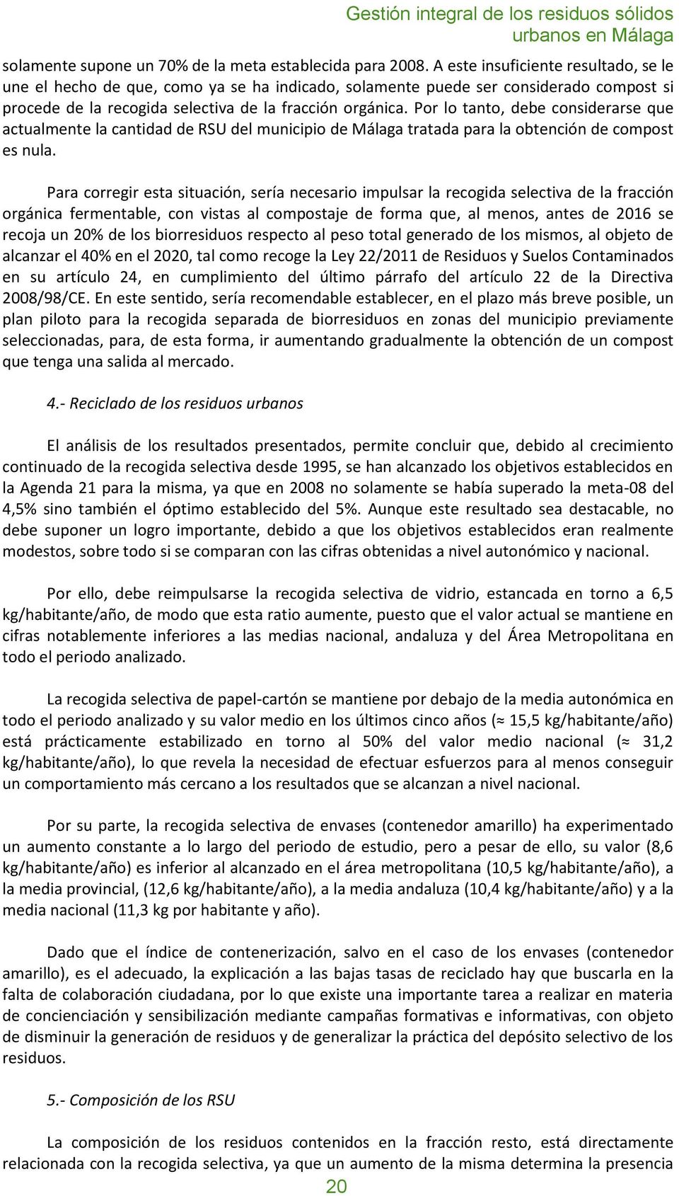 Por lo tanto, debe considerarse que actualmente la cantidad de RSU del municipio de Málaga tratada para la obtención de compost es nula.