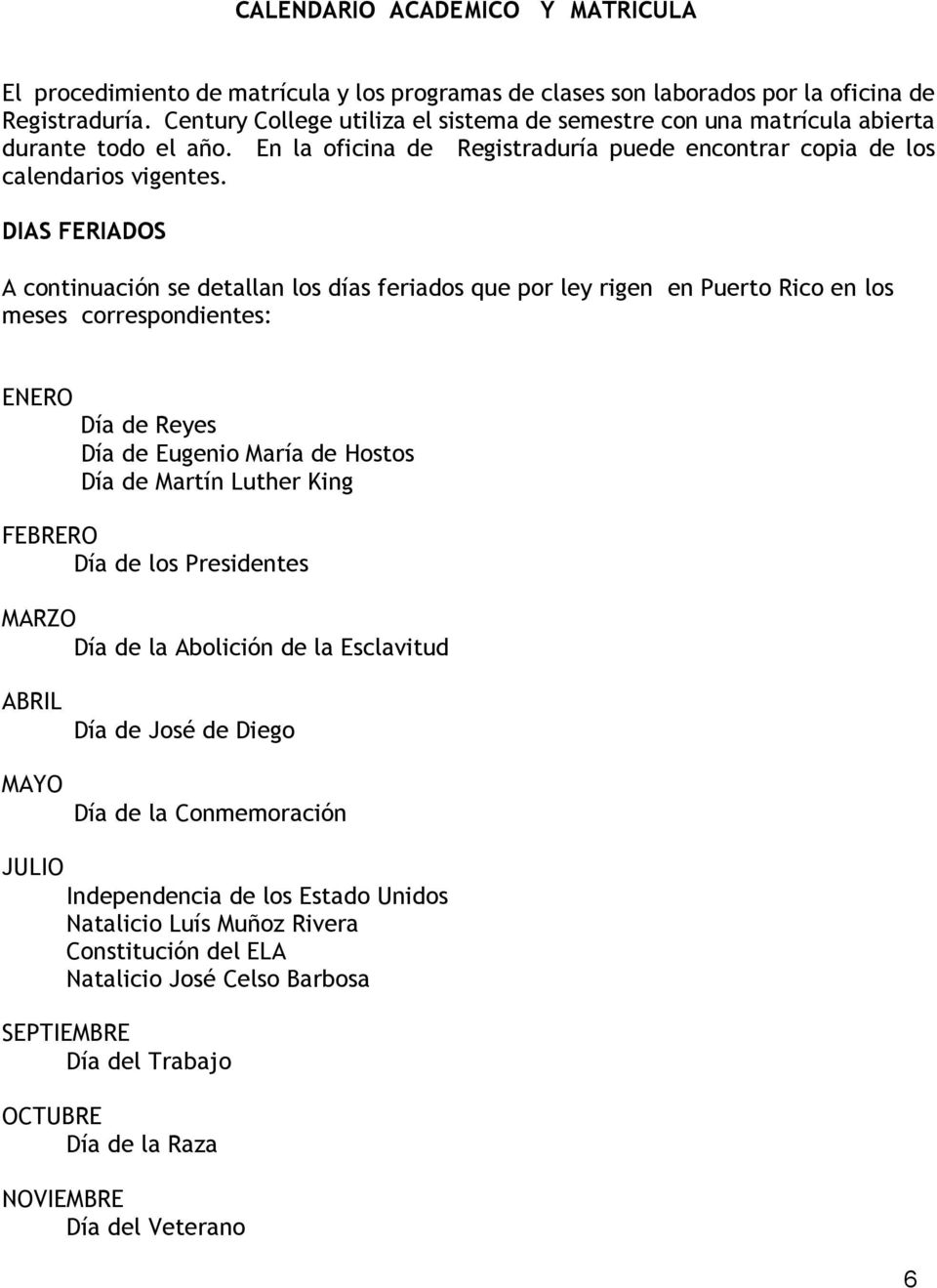 DIAS FERIADOS A continuación se detallan los días feriados que por ley rigen en Puerto Rico en los meses correspondientes: ENERO Día de Reyes Día de Eugenio María de Hostos Día de Martín Luther King