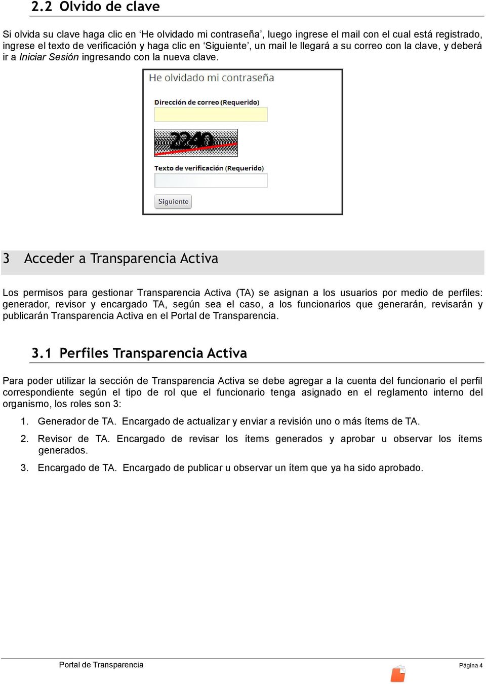 3 Acceder a Transparencia Activa Los permisos para gestionar Transparencia Activa (TA) se asignan a los usuarios por medio de perfiles: generador, revisor y encargado TA, según sea el caso, a los
