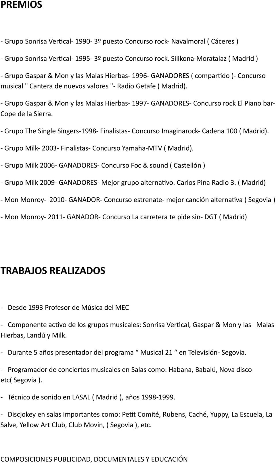 - Grupo Gaspar & Mon y las Malas Hierbas- 1997- GANADORES- Concurso rock El Piano bar- Cope de la Sierra. - Grupo The Single Singers-1998- Finalistas- Concurso Imaginarock- Cadena 100 ( Madrid).