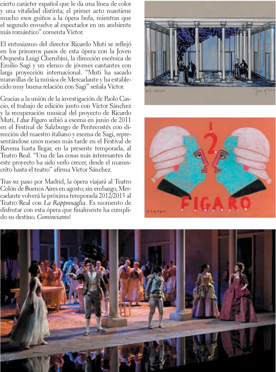 El entusiasmo del director Ricardo Muti se reflejó en los primeros pasos de esta ópera con la Joven Orquesta Luigi Cherubini, la dirección escénica de Emilio Sagi y un elenco de jóvenes cantantes con