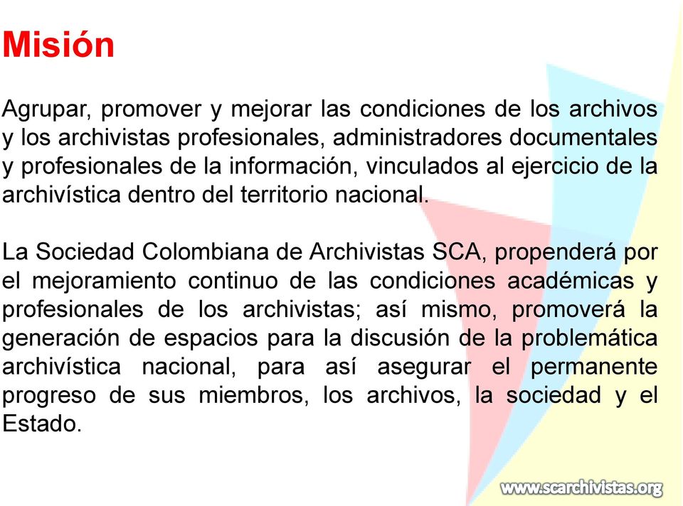 La Sociedad Colombiana de Archivistas SCA, propenderá por el mejoramiento continuo de las condiciones académicas y profesionales de los