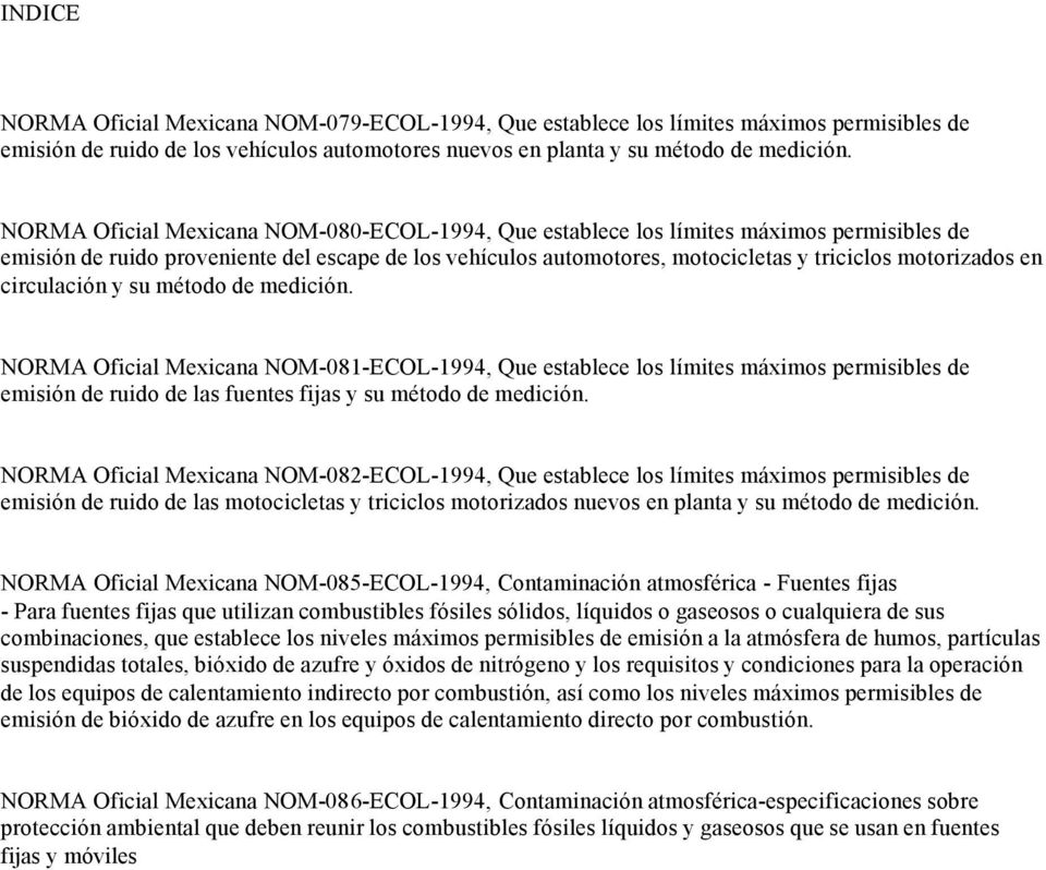 en circulación y su método de medición. NORMA Oficial Mexicana NOM-081-ECOL-1994, Que establece los límites máximos permisibles de emisión de ruido de las fuentes fijas y su método de medición.