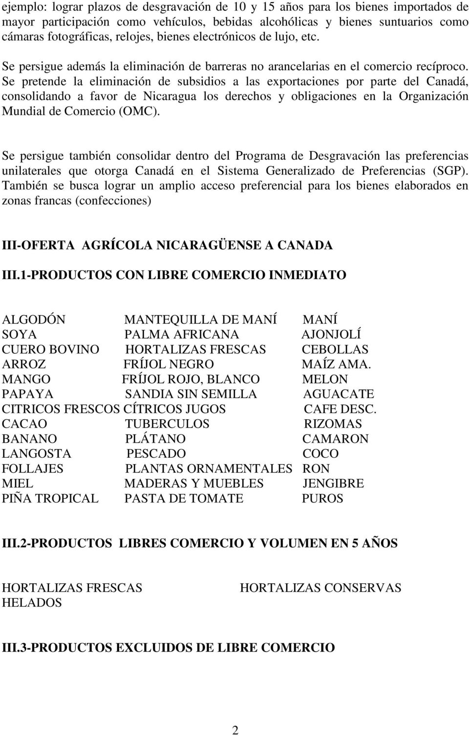 Se pretende la eliminación de subsidios a las exportaciones por parte del Canadá, consolidando a favor de Nicaragua los derechos y obligaciones en la Organización Mundial de Comercio (OMC).