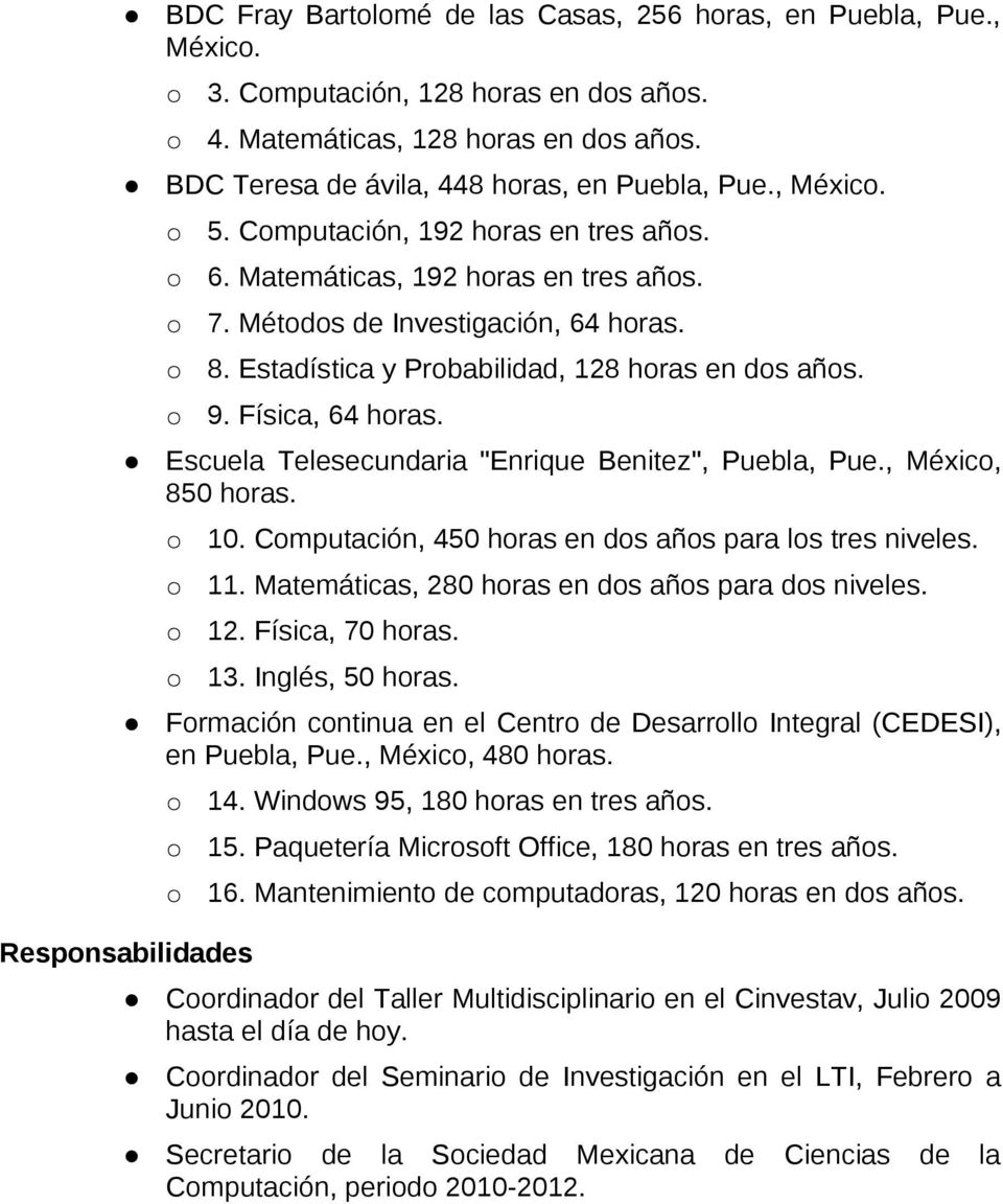 Física, 64 horas. Escuela Telesecundaria "Enrique Benitez'', Puebla, Pue., México, 850 horas. 10. Computación, 450 horas en dos años para los tres niveles. 11.