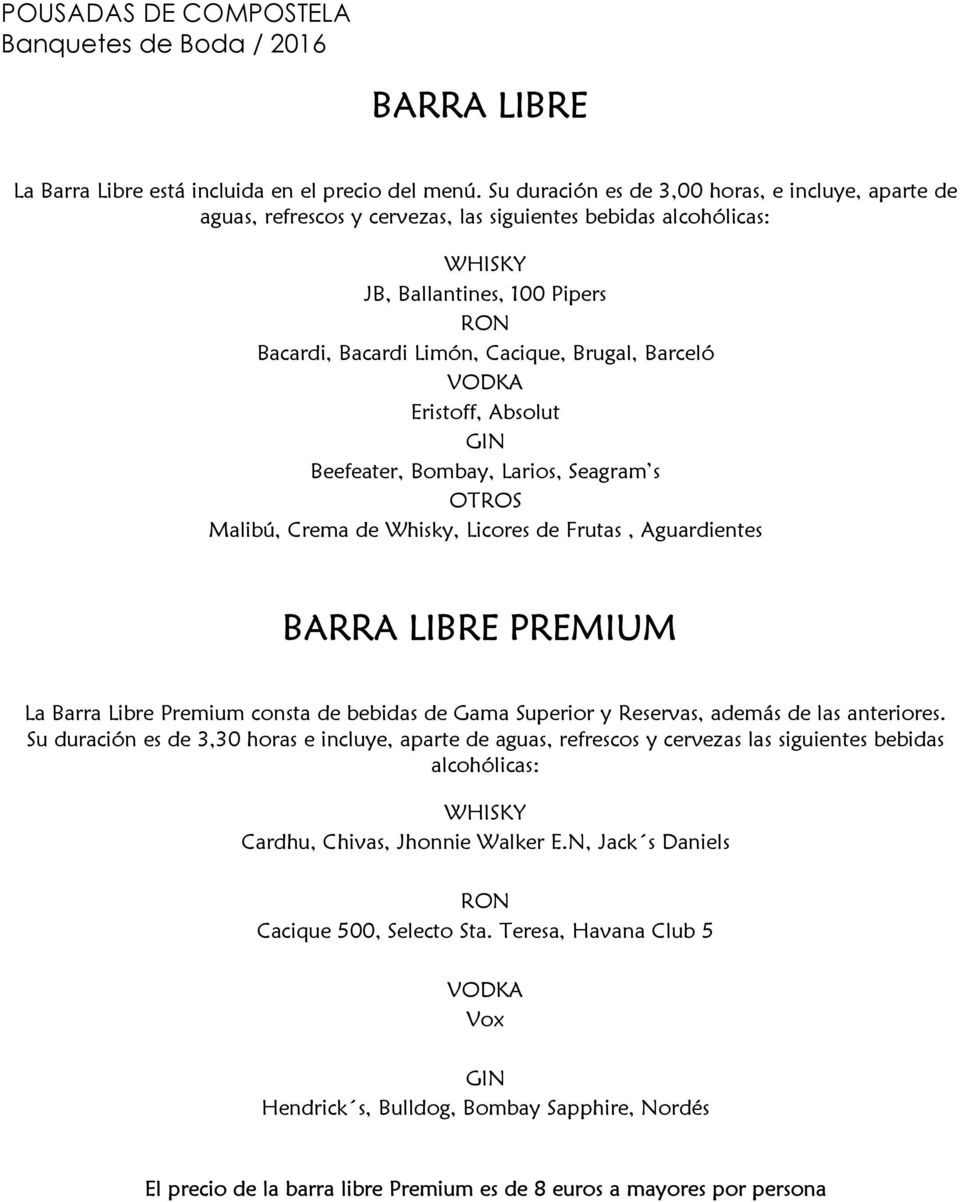 Barceló VODKA Eristoff, Absolut GIN Beefeater, Bombay, Larios, Seagram s OTROS Malibú, Crema de Whisky, Licores de Frutas, Aguardientes BARRA LIBRE PREMIUM La Barra Libre Premium consta de bebidas de