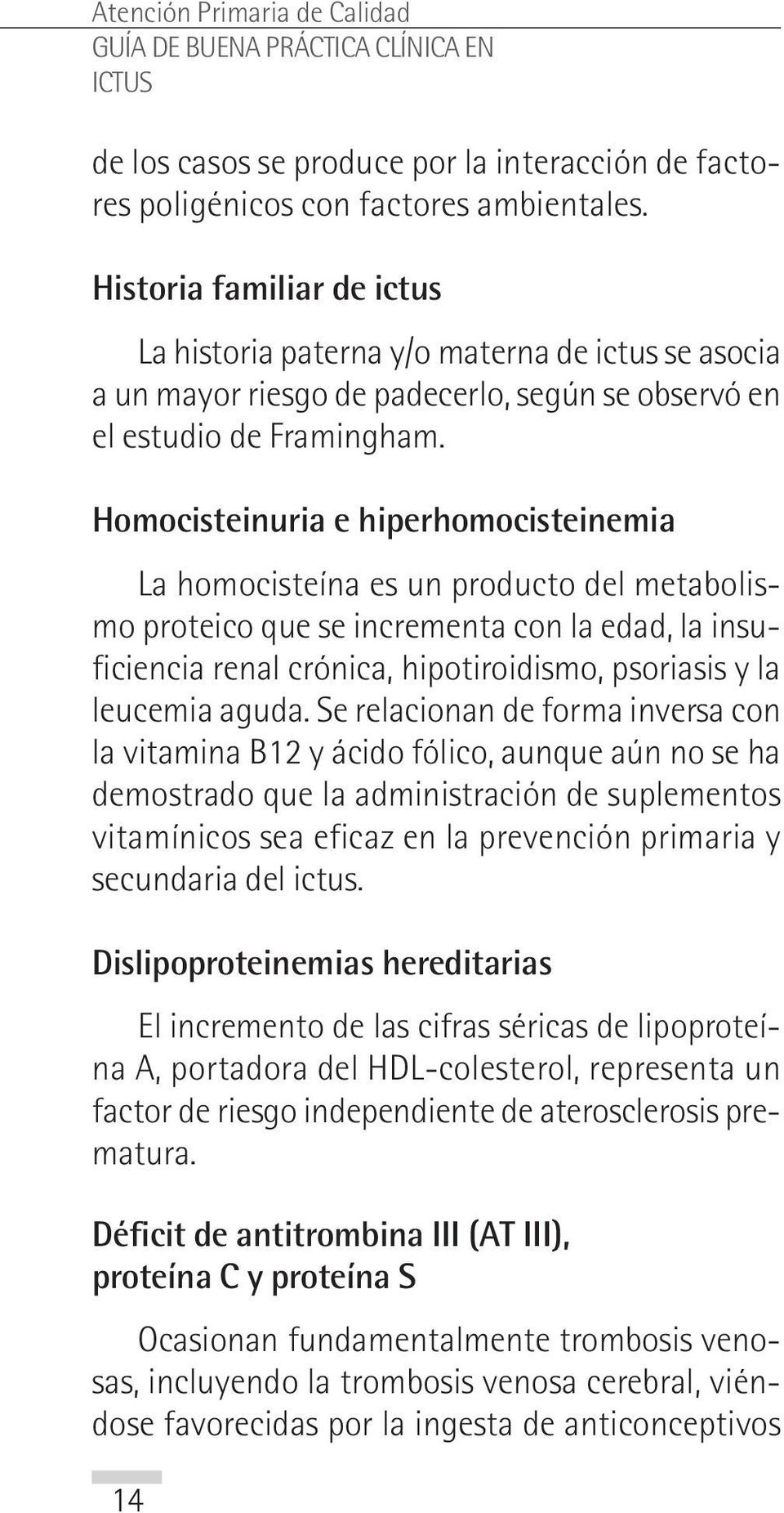 Homocisteinuria e hiperhomocisteinemia La homocisteína es un producto del metabolismo proteico que se incrementa con la edad, la insuficiencia renal crónica, hipotiroidismo, psoriasis y la leucemia