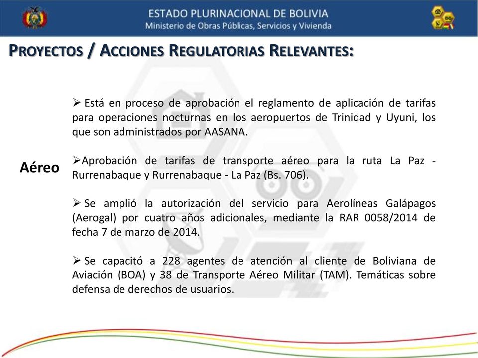 706). Se amplió la autorización del servicio para Aerolíneas Galápagos (Aerogal) por cuatro años adicionales, mediante la RAR 0058/2014 de fecha 7 de marzo de 2014.
