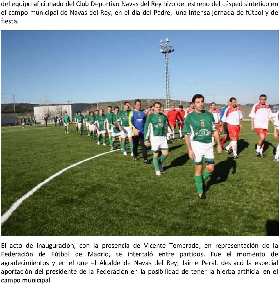 El acto de inauguración, con la presencia de Vicente Temprado, en representación de la Federación de Fútbol de Madrid, se intercaló entre