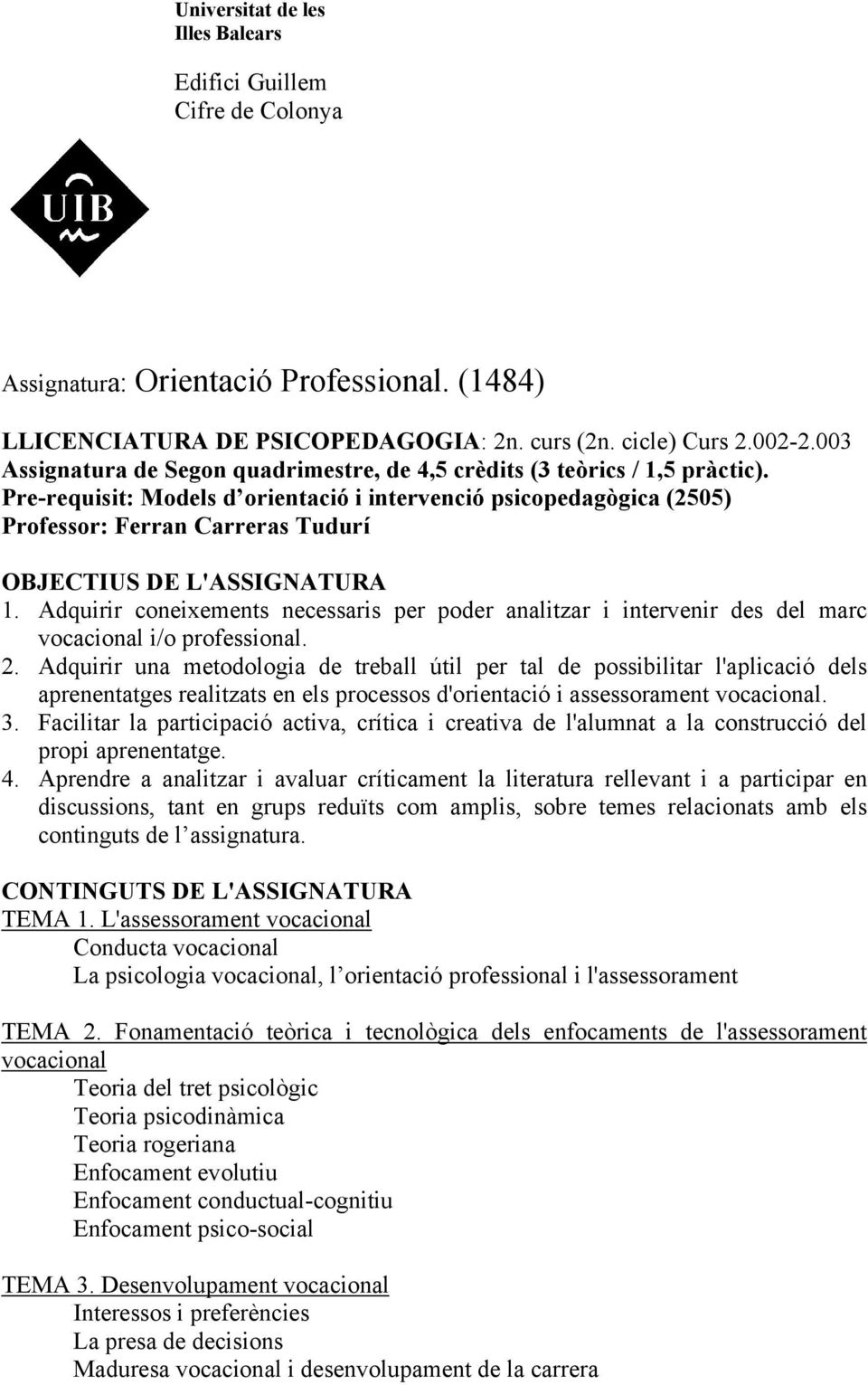 Pre-requisit: Models d orientació i intervenció psicopedagògica (2505) Professor: Ferran Carreras Tudurí OBJECTIUS DE L'ASSIGNATURA 1.