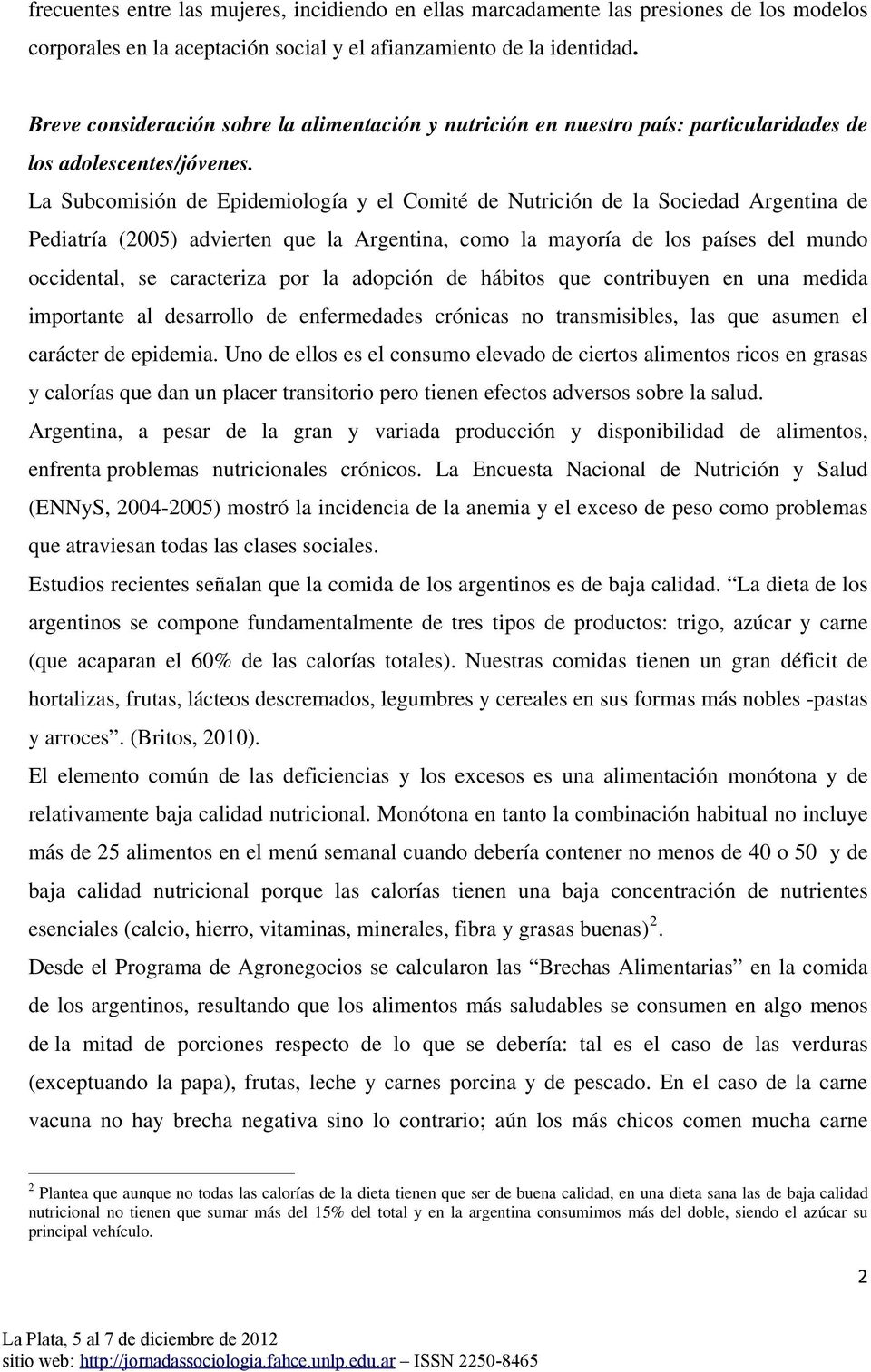 La Subcomisión de Epidemiología y el Comité de Nutrición de la Sociedad Argentina de Pediatría (2005) advierten que la Argentina, como la mayoría de los países del mundo occidental, se caracteriza