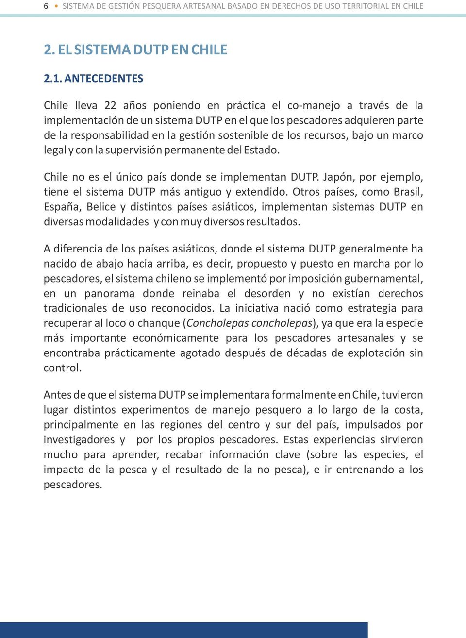 sostenible de los recursos, bajo un marco legal y con la supervisión permanente del Estado. Chile no es el único país donde se implementan DUTP.