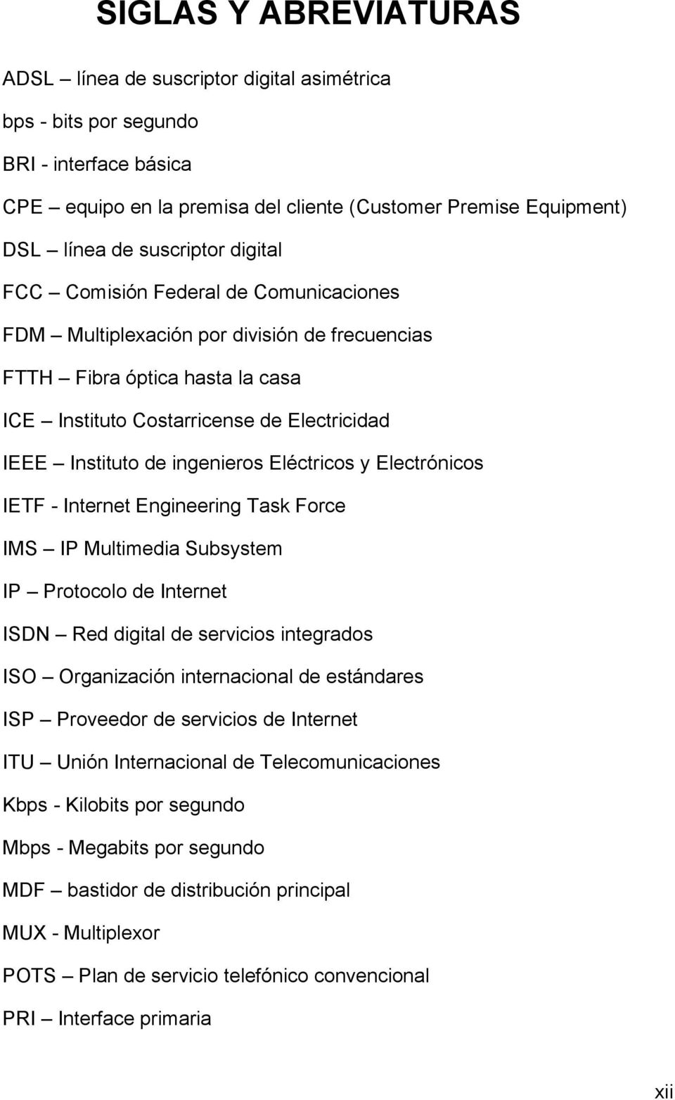 ingenieros Eléctricos y Electrónicos IETF - Internet Engineering Task Force IMS IP Multimedia Subsystem IP Protocolo de Internet ISDN Red digital de servicios integrados ISO Organización