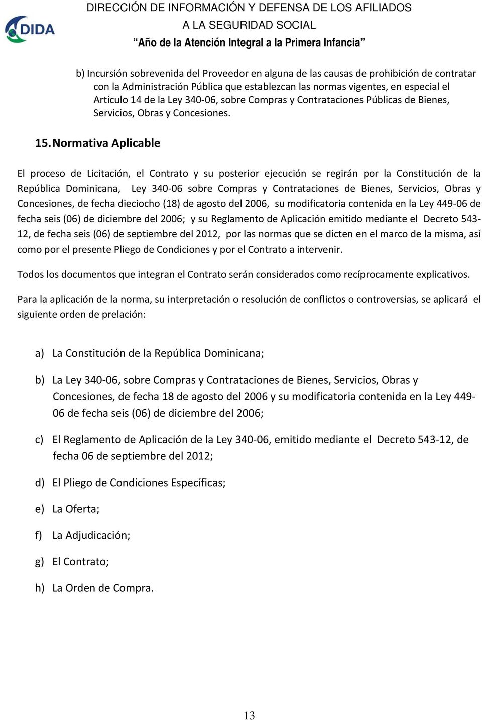 Normativa Aplicable El proceso de Licitación, el Contrato y su posterior ejecución se regirán por la Constitución de la República Dominicana, Ley 340 06 sobre Compras y Contrataciones de Bienes,
