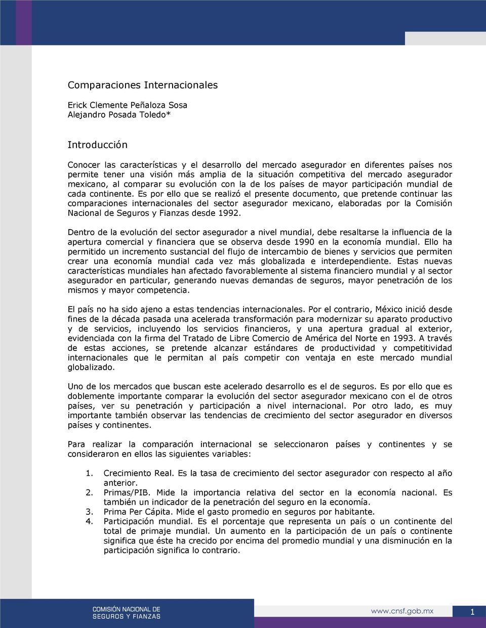 Es por ello que se realizó el presente documento, que pretende continuar las comparaciones internacionales del sector asegurador mexicano, elaboradas por la Comisión Nacional de Seguros y Fianzas