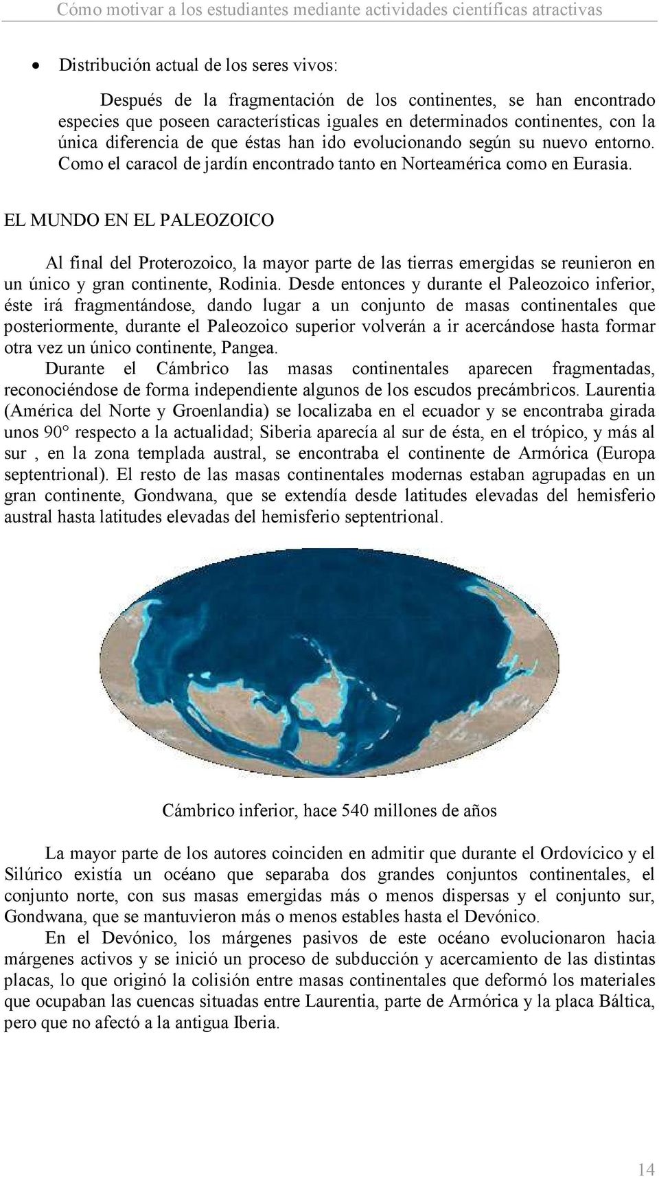 EL MUNDO EN EL PALEOZOICO Al final del Proterozoico, la mayor parte de las tierras emergidas se reunieron en un único y gran continente, Rodinia.