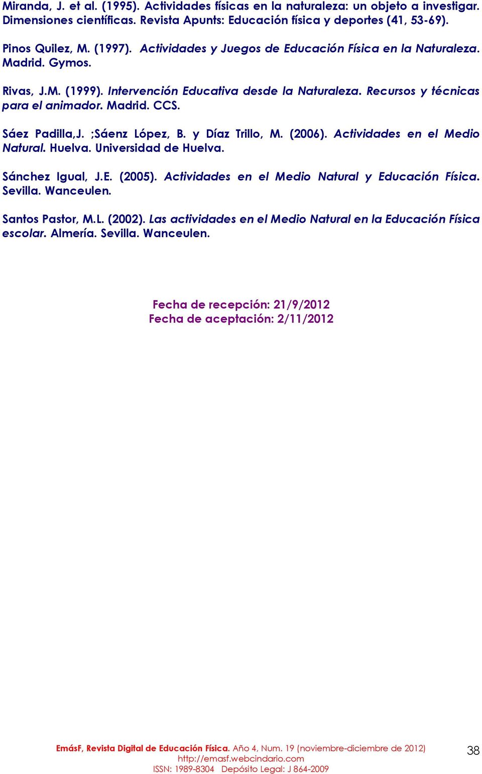 Sáez Padilla,J. ;Sáenz López, B. y Díaz Trillo, M. (2006). Actividades en el Medio Natural. Huelva. Universidad de Huelva. Sánchez Igual, J.E. (2005).